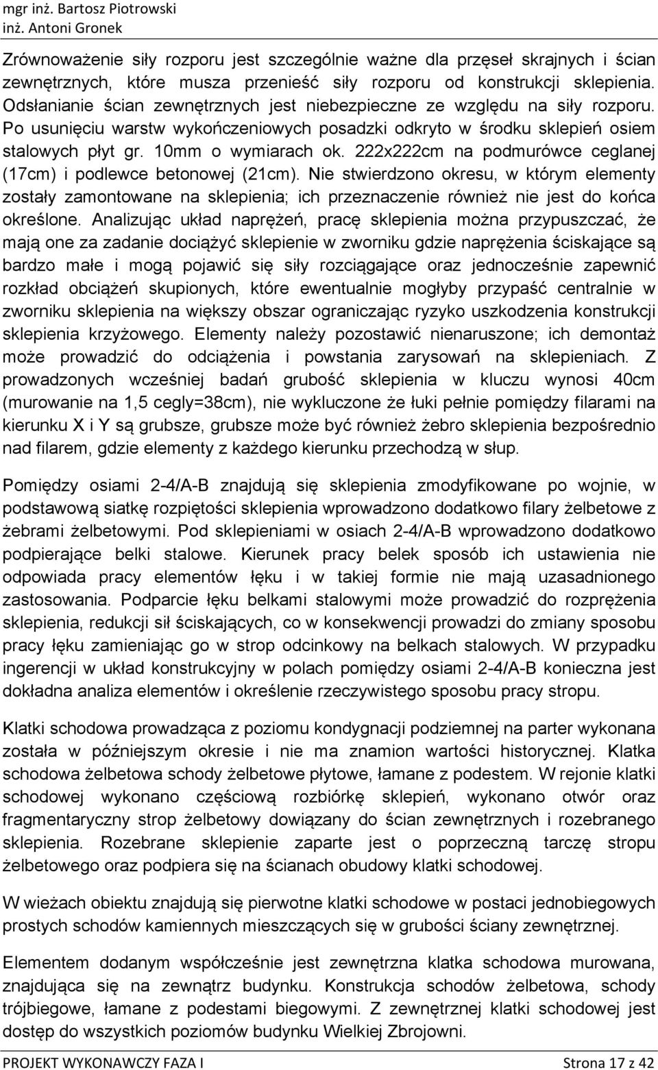 222x222cm na pdmurówce ceglanej (17cm) i pdlewce betnwej (21cm). Nie stwierdzn kresu, w którym elementy zstały zamntwane na sklepienia; ich przeznaczenie również nie jest d kńca kreślne.