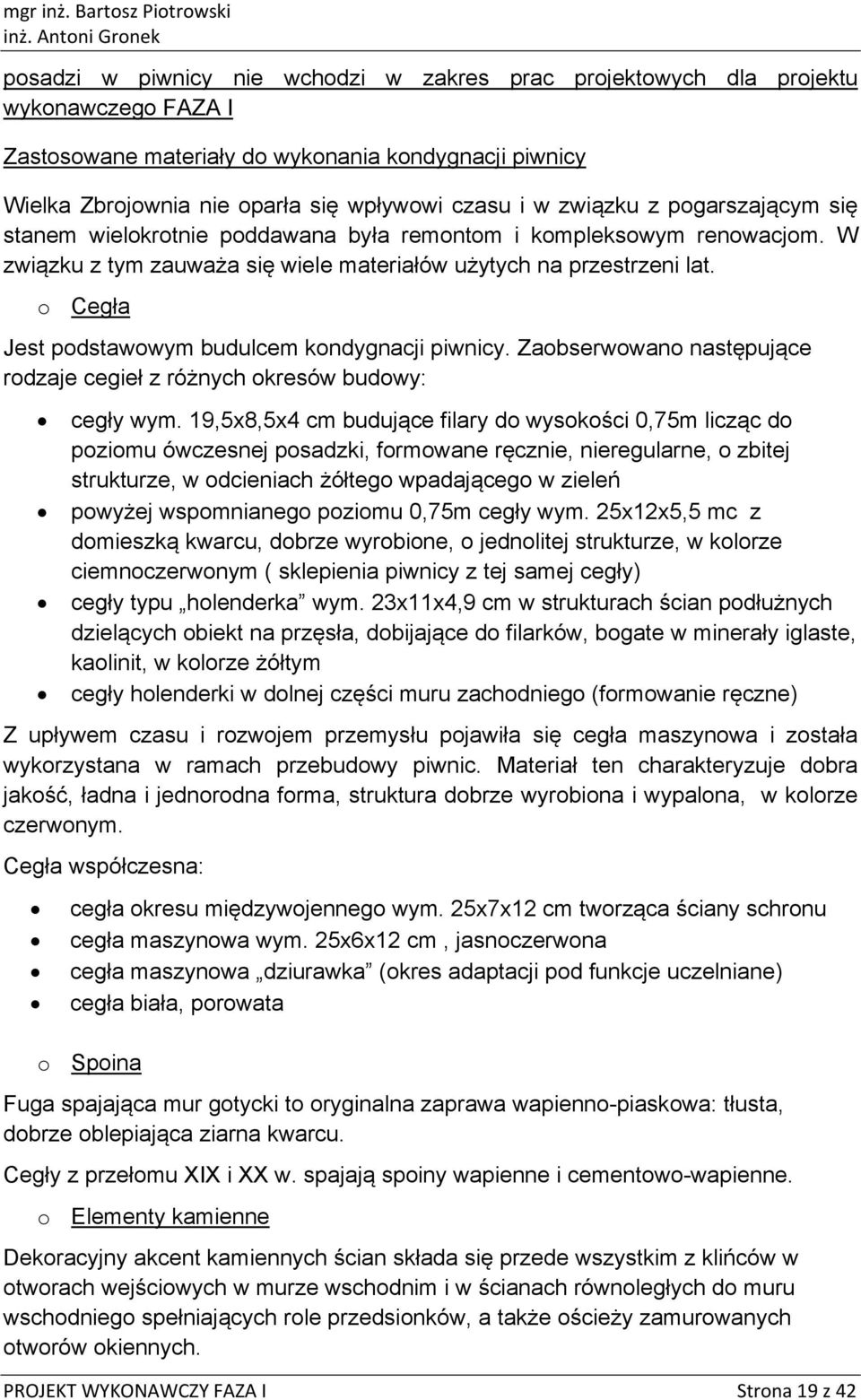 Cegła Jest pdstawwym budulcem kndygnacji piwnicy. Zabserwwan następujące rdzaje cegieł z różnych kresów budwy: cegły wym.