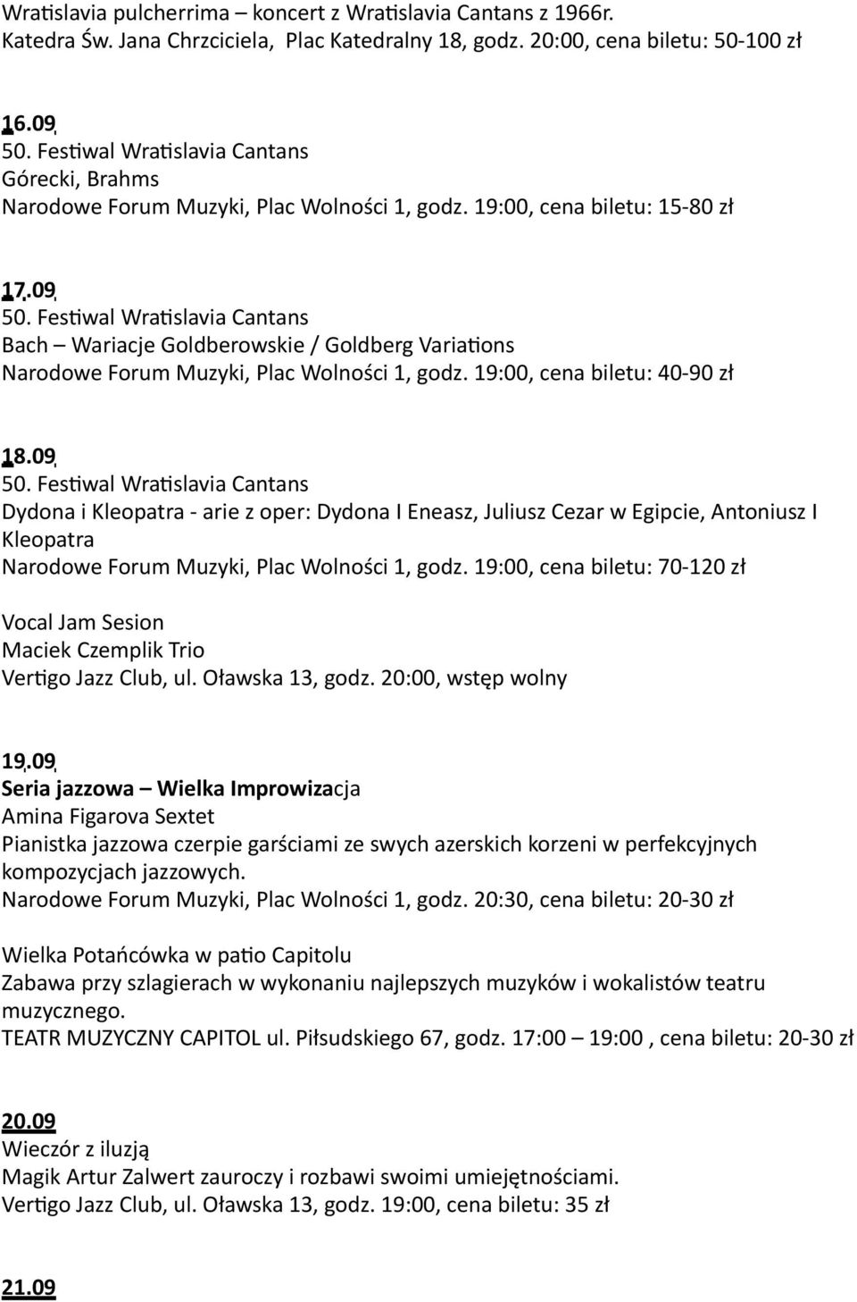 19:00, cena biletu: 40-90 zł 18.09 Dydona i Kleopatra - arie z oper: Dydona I Eneasz, Juliusz Cezar w Egipcie, Antoniusz I Kleopatra Narodowe Forum Muzyki, Plac Wolności 1, godz.