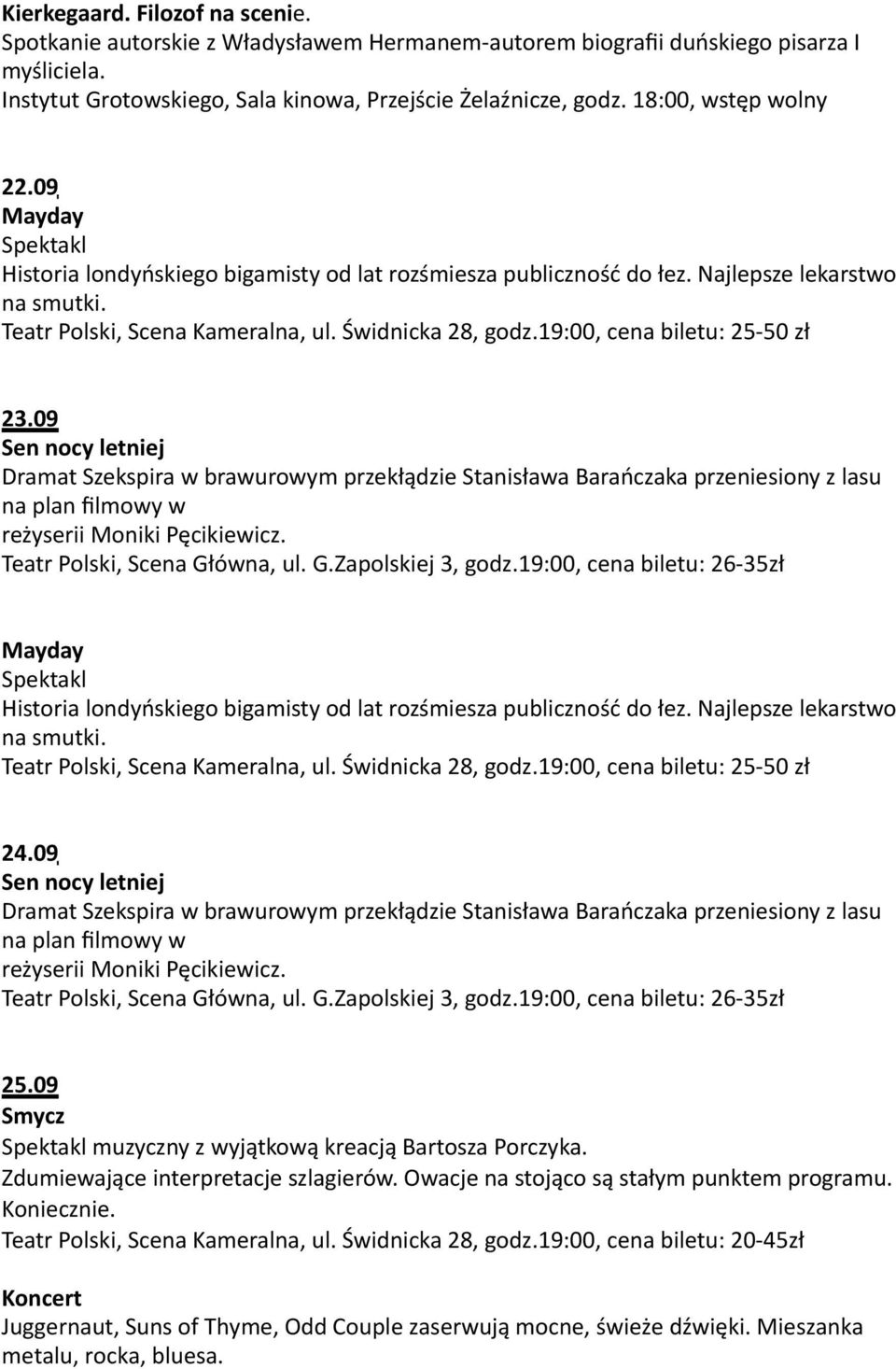 19:00, cena biletu: 25-50 zł 23.09 Sen nocy letniej Dramat Szekspira w brawurowym przekłądzie Stanisława Barańczaka przeniesiony z lasu na plan filmowy w reżyserii Moniki Pęcikiewicz.