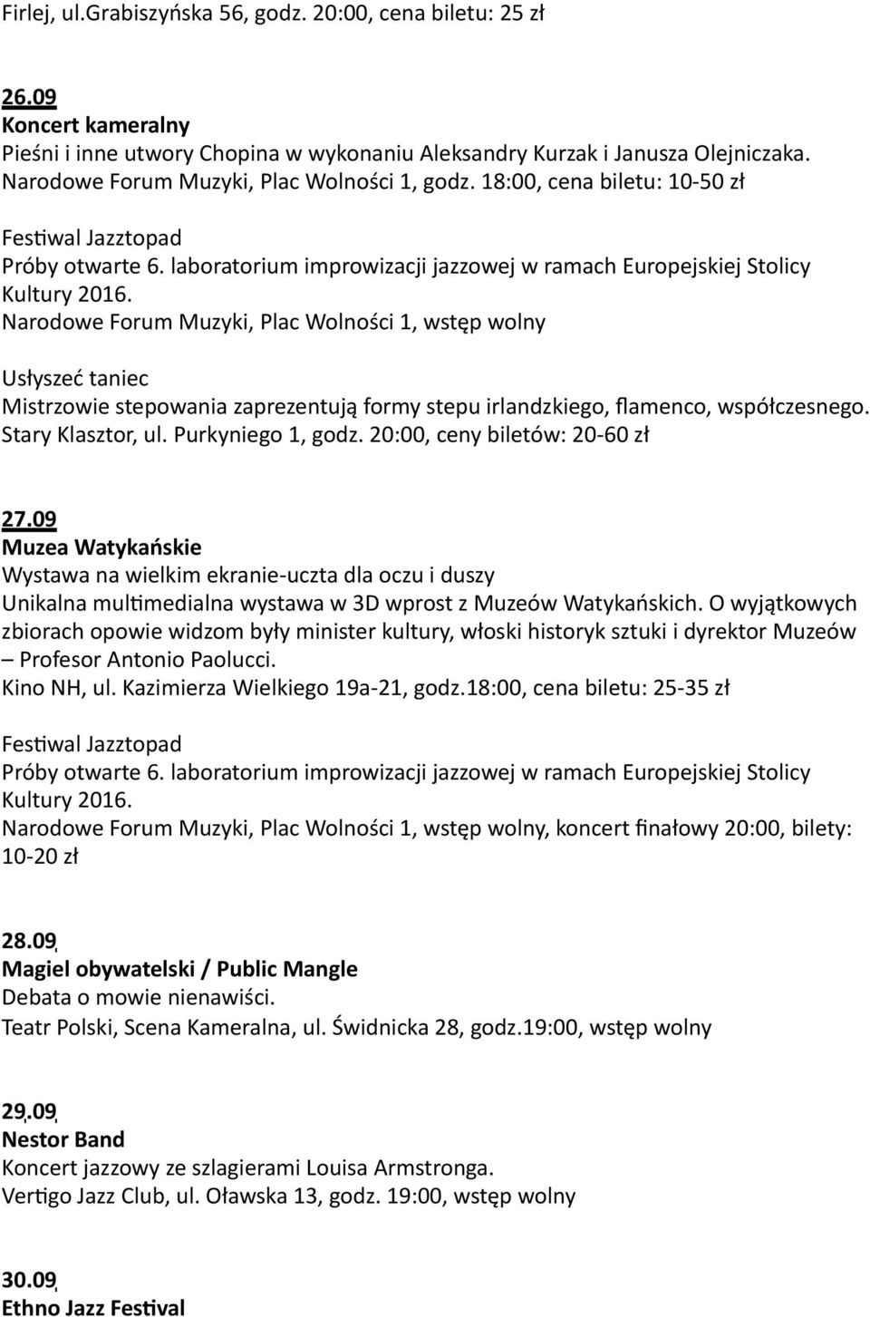 Narodowe Forum Muzyki, Plac Wolności 1, wstęp wolny Usłyszeć taniec Mistrzowie stepowania zaprezentują formy stepu irlandzkiego, flamenco, współczesnego. Stary Klasztor, ul. Purkyniego 1, godz.