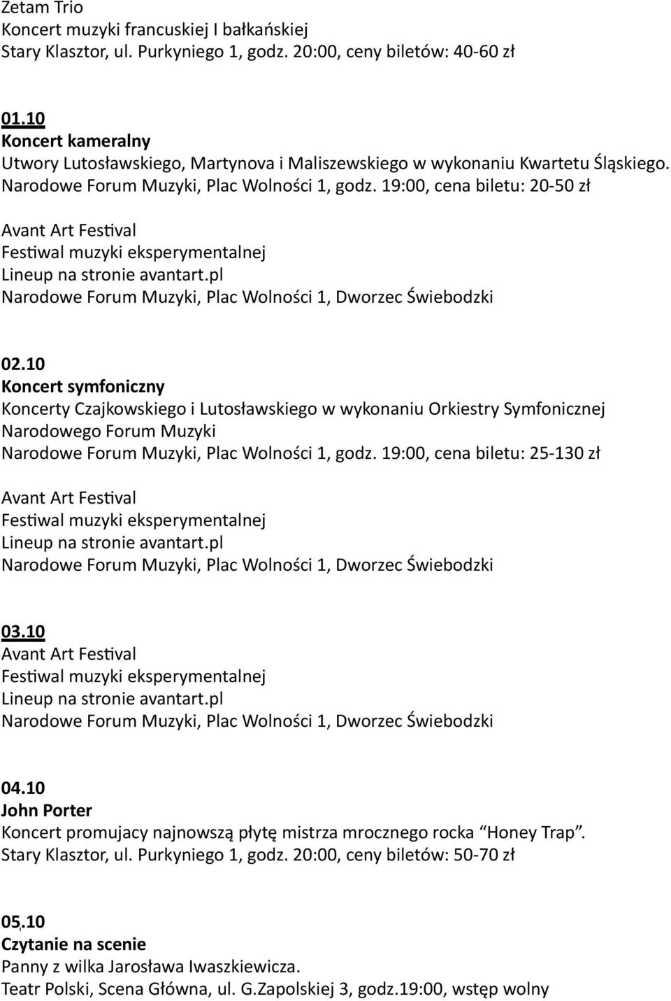 19:00, cena biletu: 20-50 zł Avant Art FesLval FesLwal muzyki eksperymentalnej Lineup na stronie avantart.pl Narodowe Forum Muzyki, Plac Wolności 1, Dworzec Świebodzki 02.