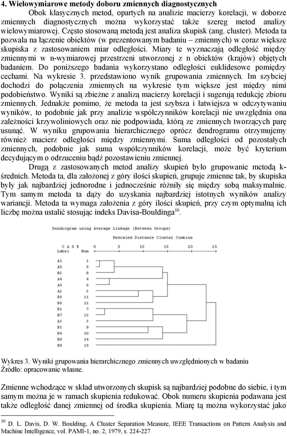 Metoda ta pozwala na łączenie obiektów (w prezentowanym badaniu zmiennych) w coraz większe skupiska z zastosowaniem miar odległości.