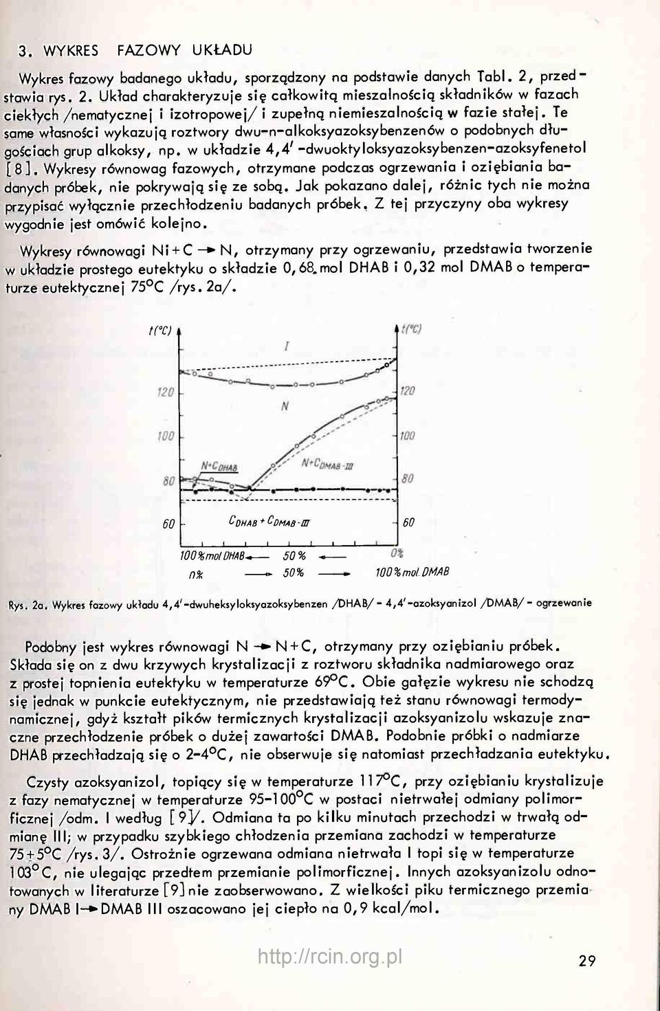 Te same własności wykazują roztwory dwu-n-alkoksyazoksybenzenów o podobnych długościach grup alkoksy, np.