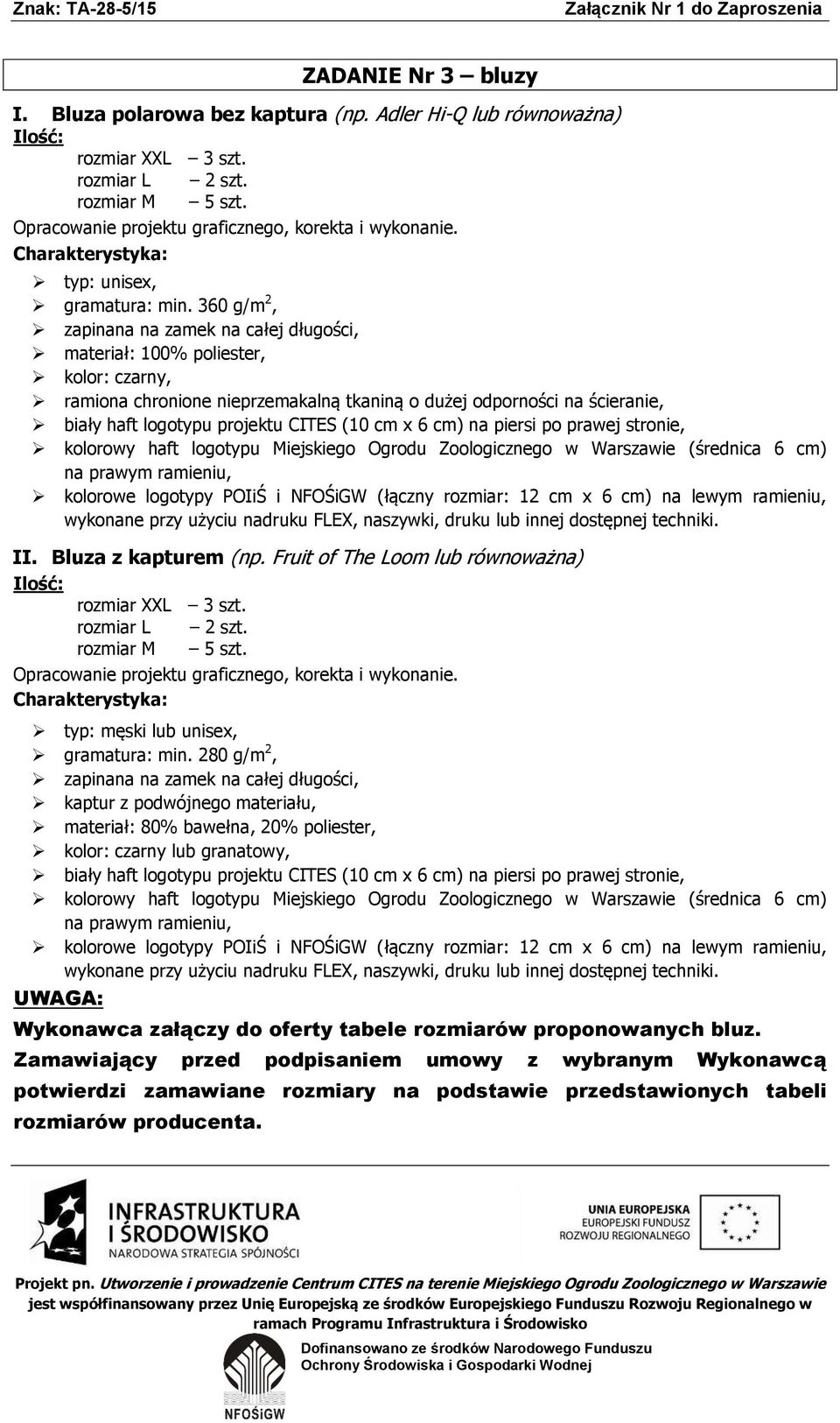 (10 cm x 6 cm) na piersi po prawej stronie, kolorowy haft logotypu Miejskiego Ogrodu Zoologicznego w Warszawie (średnica 6 cm) na prawym ramieniu, kolorowe logotypy POIiŚ i NFOŚiGW (łączny rozmiar: