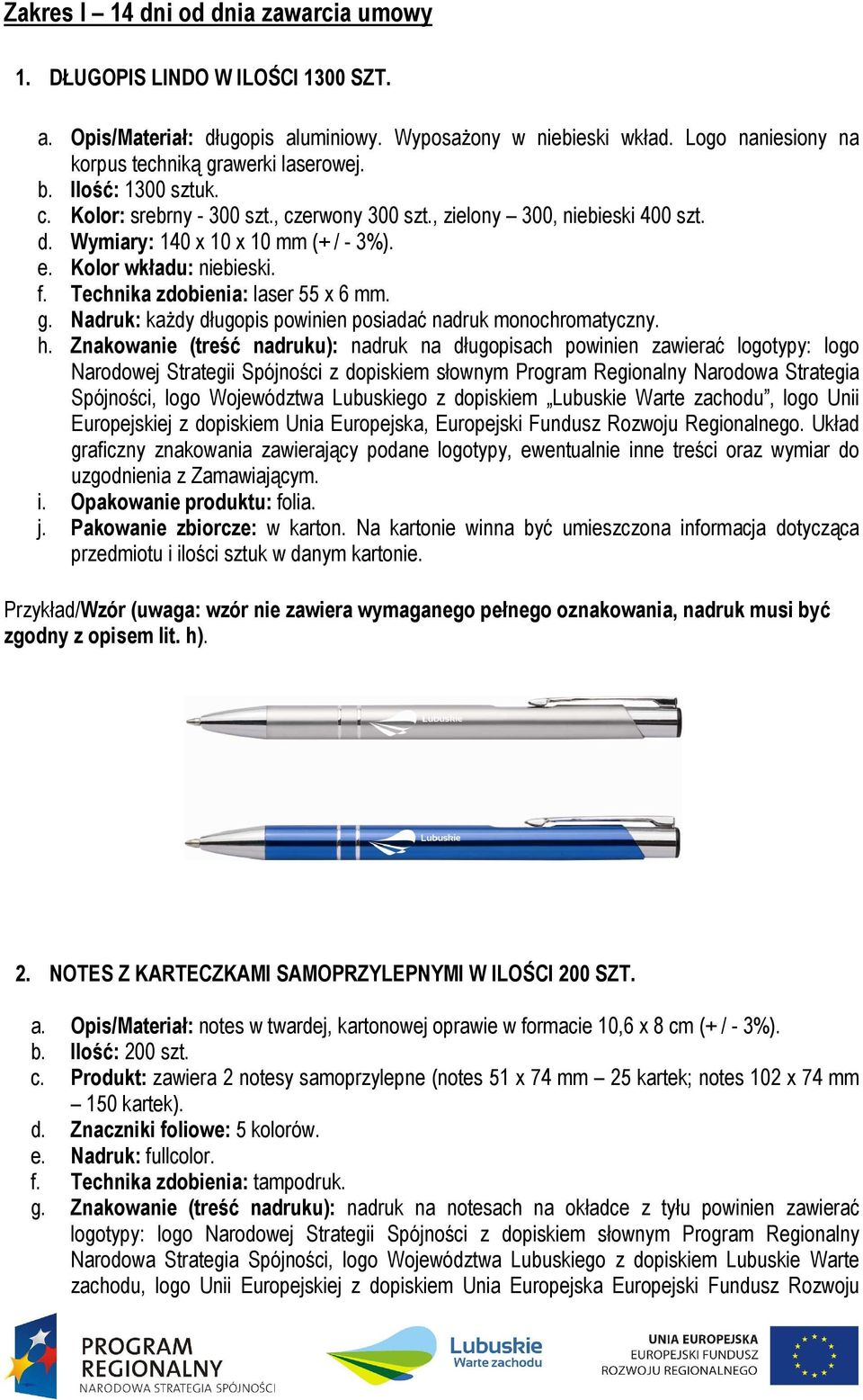 Technika zdobienia: laser 55 x 6 mm. g. Nadruk: każdy długopis powinien posiadać nadruk monochromatyczny. h.