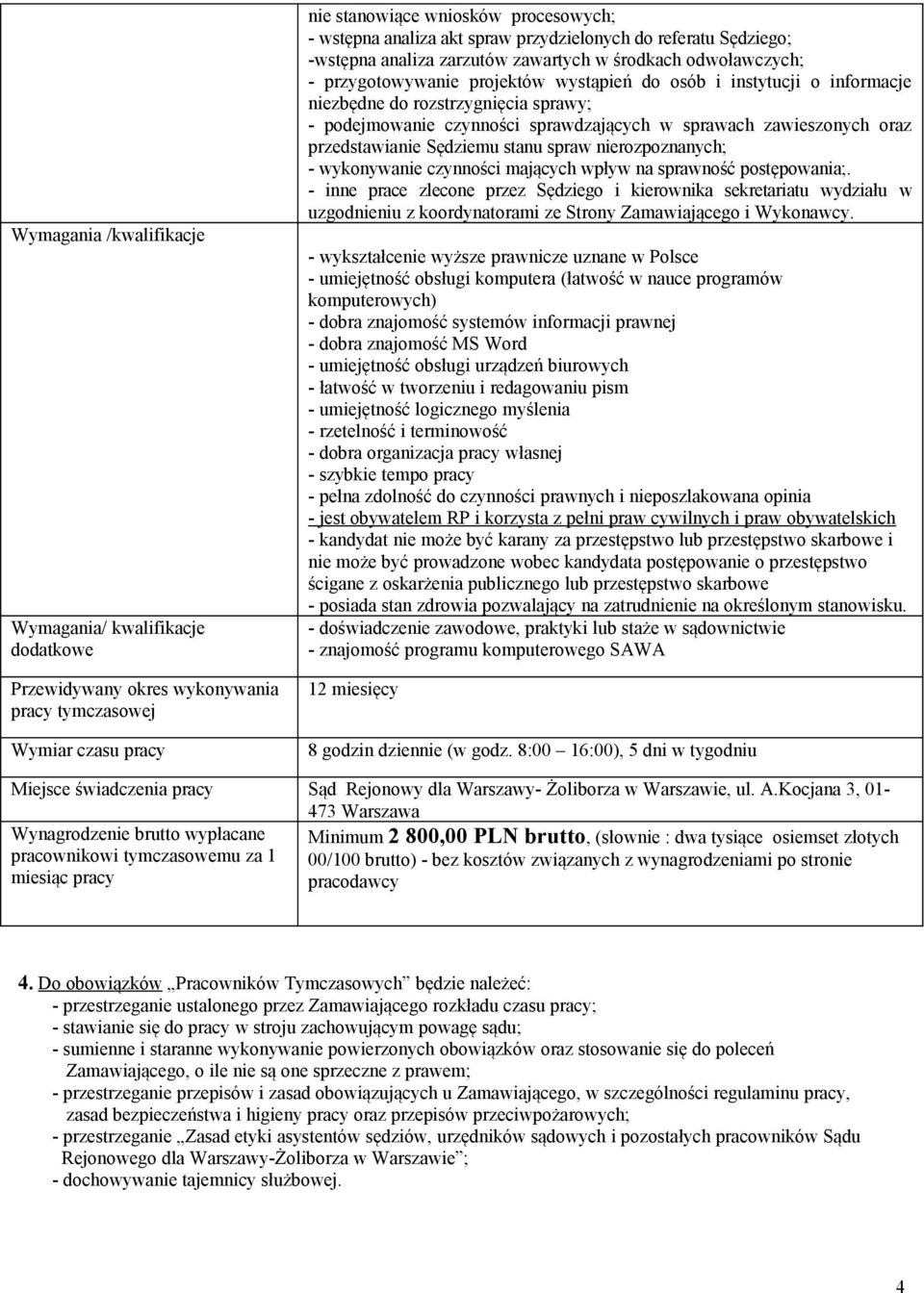 sprawy; - podejmowanie czynności sprawdzających w sprawach zawieszonych oraz przedstawianie Sędziemu stanu spraw nierozpoznanych; - wykonywanie czynności mających wpływ na sprawność postępowania;.