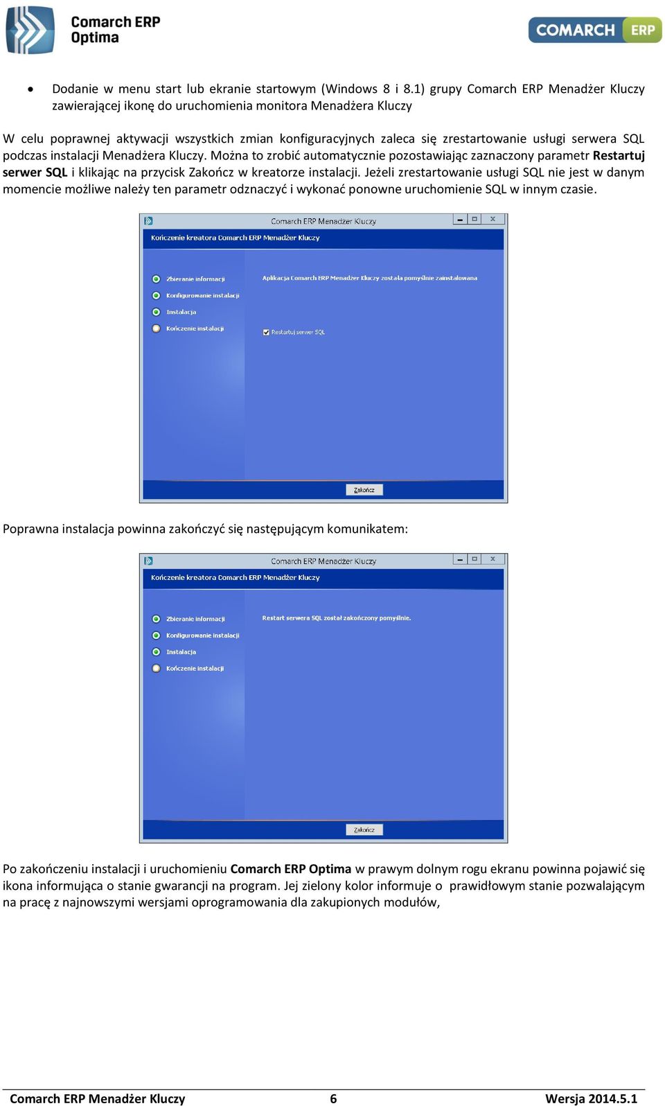 SQL podczas instalacji Menadżera Kluczy. Można to zrobić automatycznie pozostawiając zaznaczony parametr Restartuj serwer SQL i klikając na przycisk Zakończ w kreatorze instalacji.