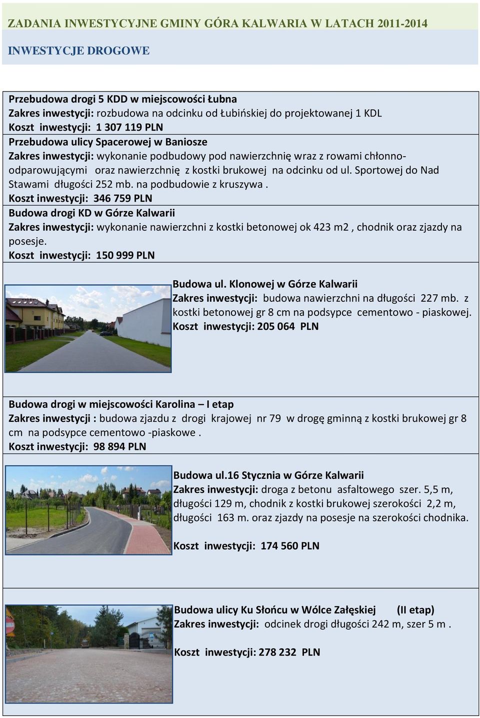 na odcinku od ul. Sportowej do Nad Stawami długości 252 mb. na podbudowie z kruszywa.