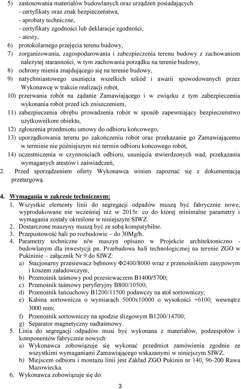 mienia znajdującego się na terenie budowy, 9) natychmiastowego usunięcia wszelkich szkód i awarii spowodowanych przez Wykonawcę w trakcie realizacji robót, 10) przerwania robót na żądanie