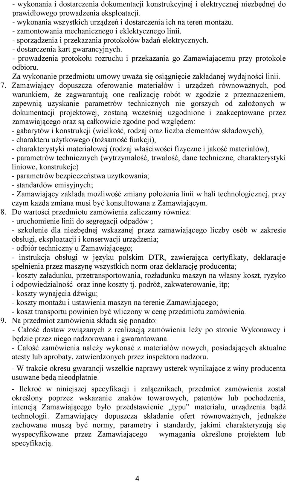 - prowadzenia protokołu rozruchu i przekazania go Zamawiającemu przy protokole odbioru. Za wykonanie przedmiotu umowy uważa się osiągnięcie zakładanej wydajności linii. 7.
