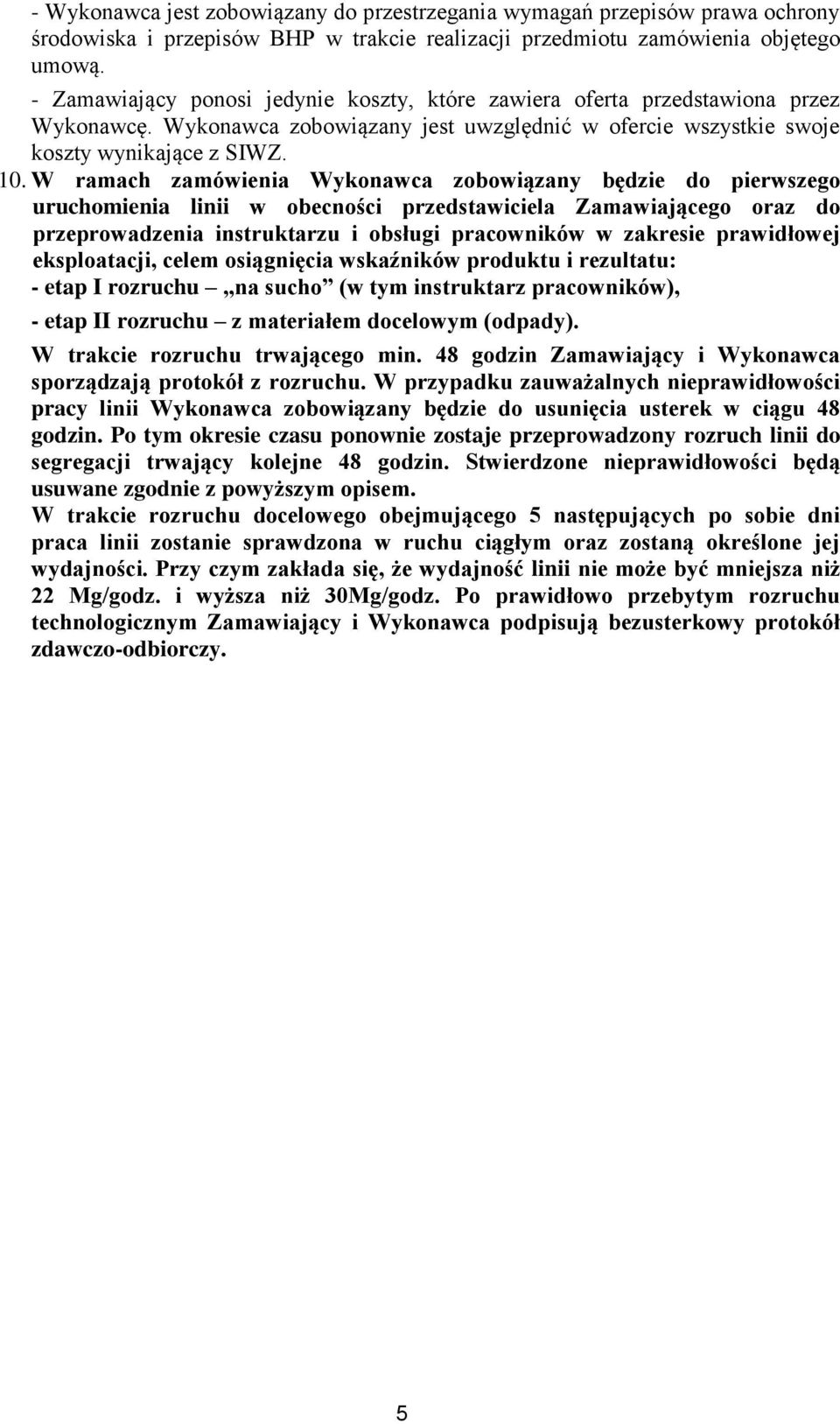 W ramach zamówienia Wykonawca zobowiązany będzie do pierwszego uruchomienia linii w obecności przedstawiciela Zamawiającego oraz do przeprowadzenia instruktarzu i obsługi pracowników w zakresie
