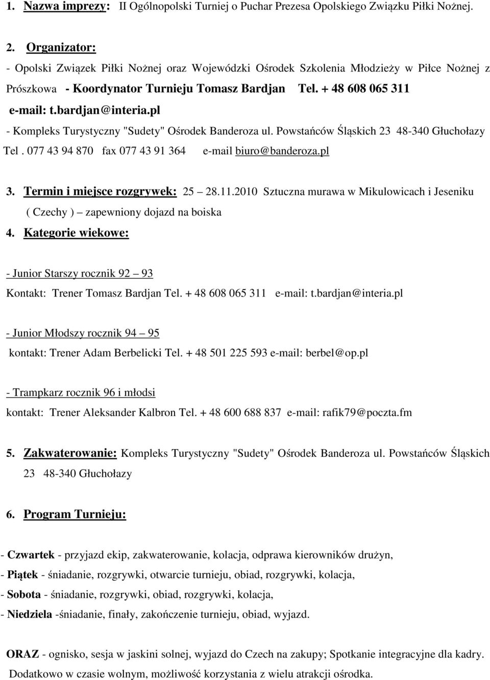 bardjan@interia.pl - Kompleks Turystyczny "Sudety" Ośrodek Banderoza ul. Powstańców Śląskich 23 48-340 Głuchołazy Tel. 077 43 94 870 fax 077 43 91 364 e-mail biuro@banderoza.pl 3.