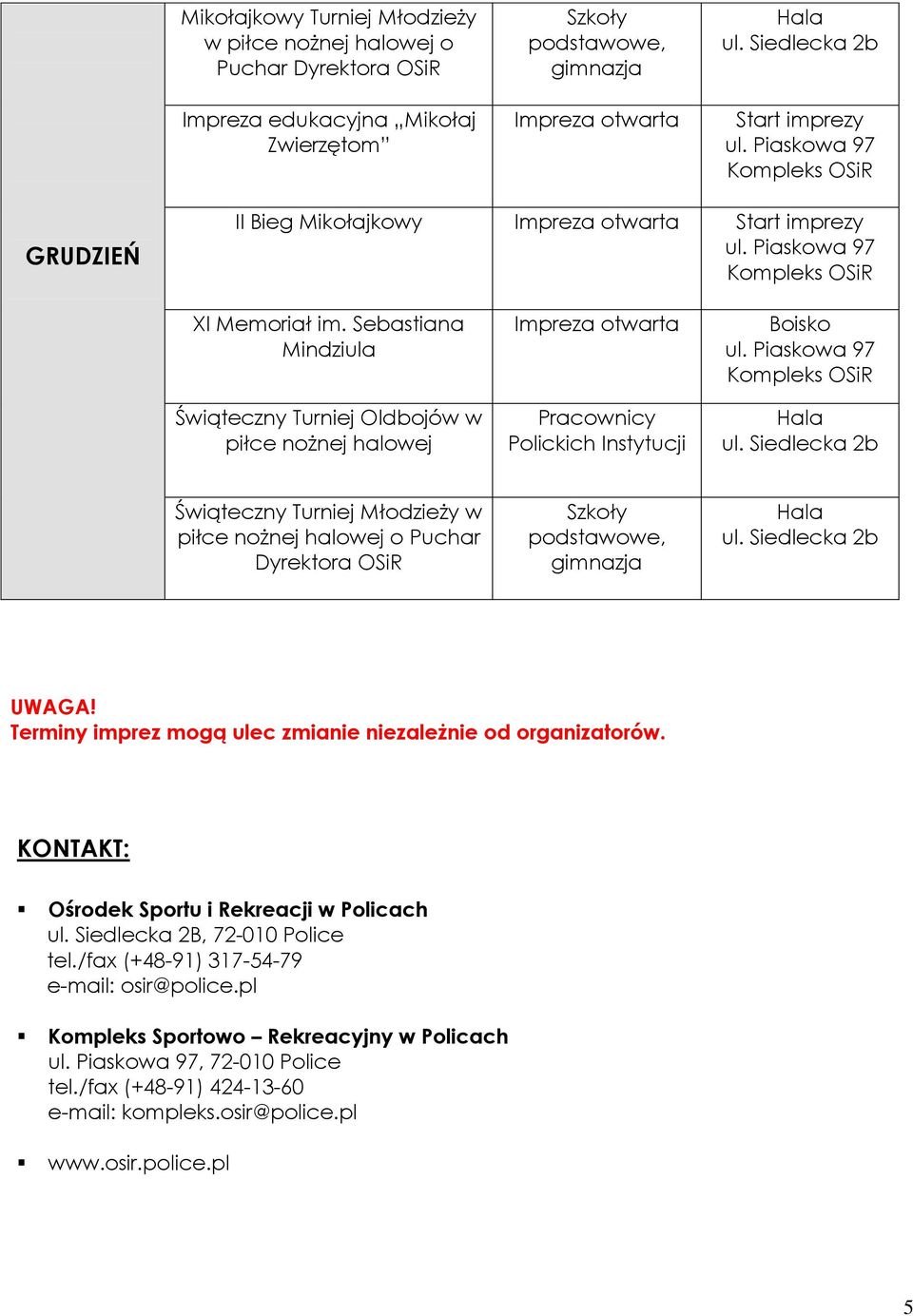 Dyrektora OSiR gimnazja UWAGA! Terminy imprez mogą ulec zmianie niezależnie od organizatorów. KONTAKT: Ośrodek Sportu i Rekreacji w Policach ul. Siedlecka 2B, 72-010 tel.