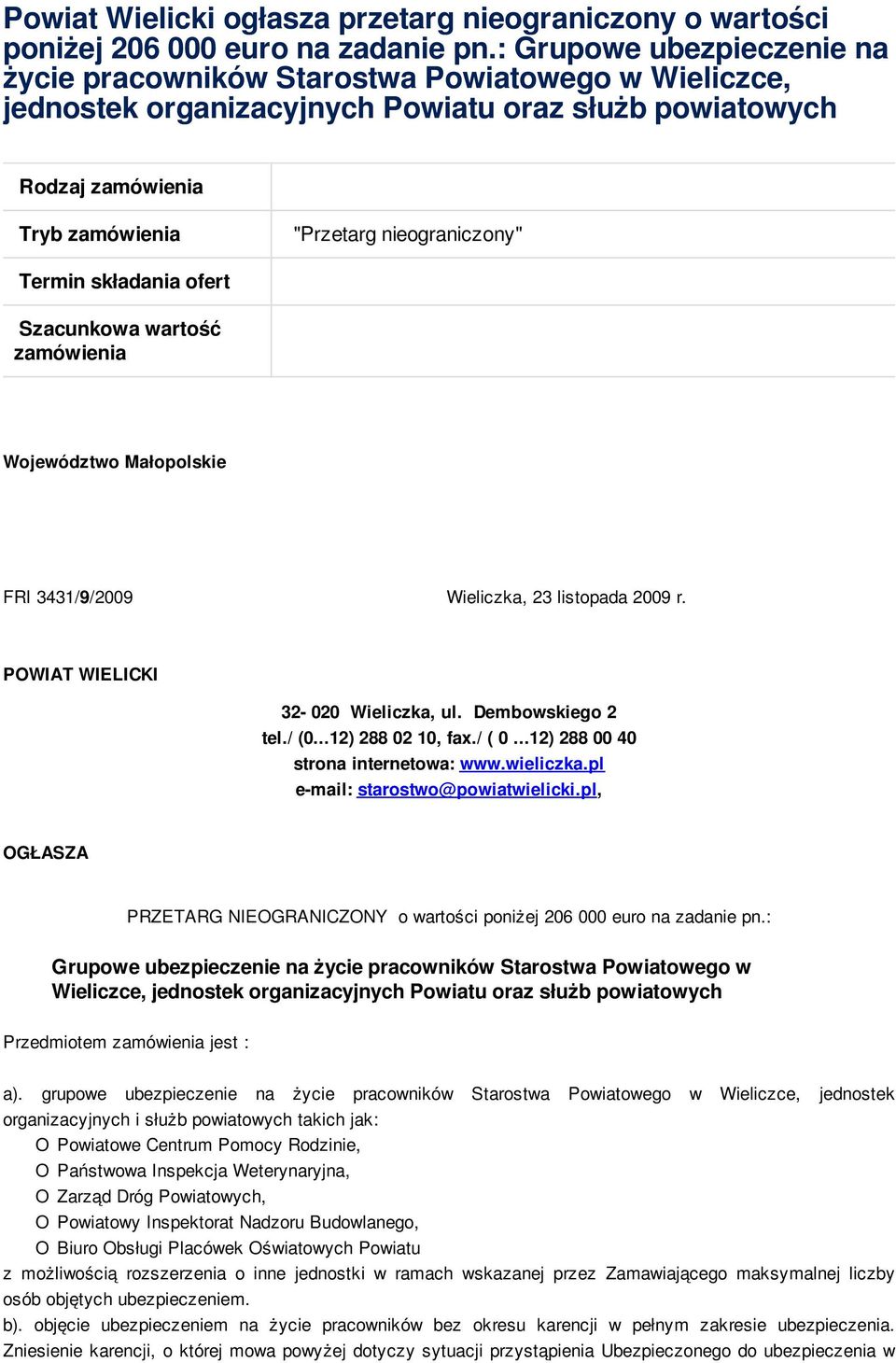 Termin składania ofert Szacunkowa wartość zamówienia Województwo Małopolskie FRI 3431/9/2009 Wieliczka, 23 listopada 2009 r. POWIAT WIELICKI 32-020 Wieliczka, ul. Dembowskiego 2 tel./ (0.