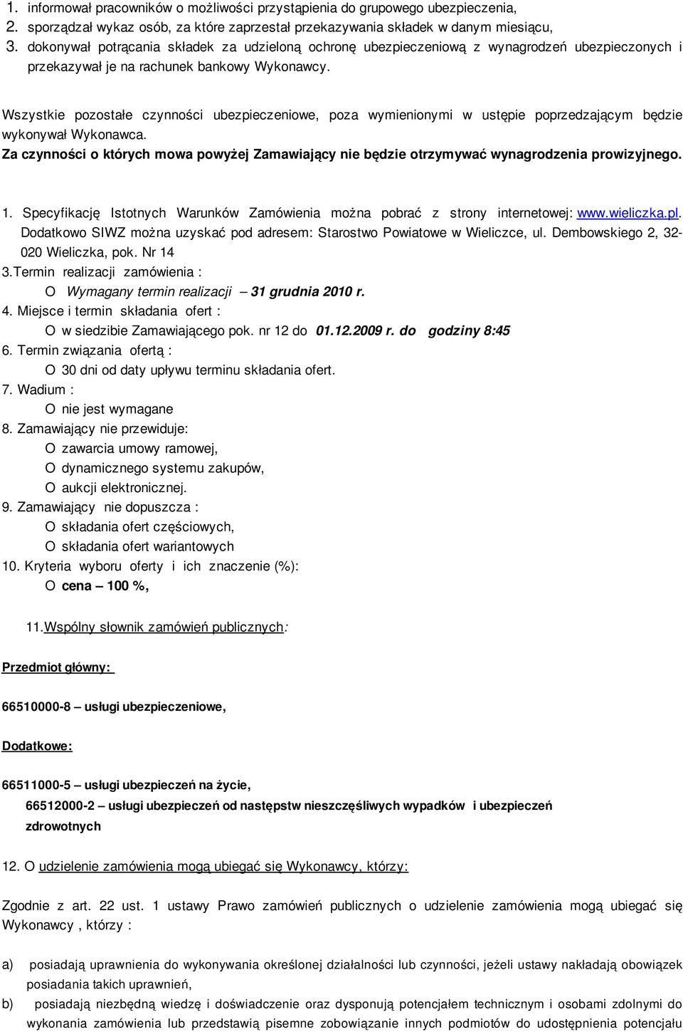 Wszystkie pozostałe czynności ubezpieczeniowe, poza wymienionymi w ustępie poprzedzającym będzie wykonywał Wykonawca.