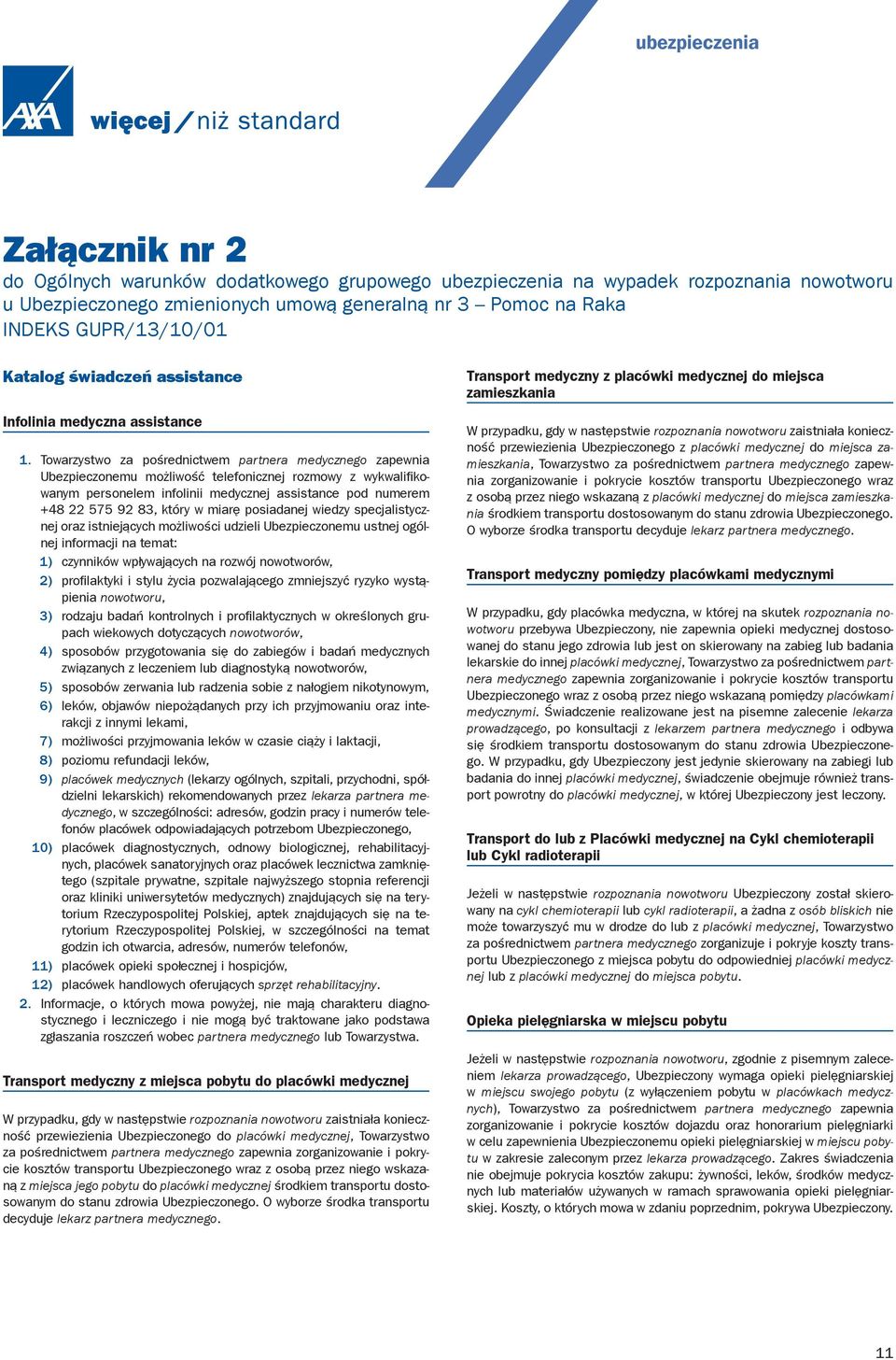 Towarzystwo za pośrednictwem partnera medycznego zapewnia Ubezpieczonemu możliwość telefonicznej rozmowy z wykwalifikowanym personelem infolinii medycznej assistance pod numerem +48 22 575 92 83,