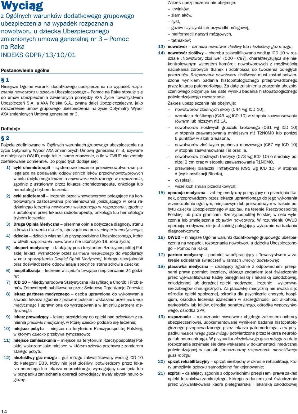 pomiędzy AXA Życie Towarzystwem Ubezpieczeń S.A. a AXA Polska S.A., zwaną dalej Ubezpieczającym, jako rozszerzenie umów grupowego ubezpieczenia na życie Optymalny Wybór AXA zmienionych Umową generalną nr 3.