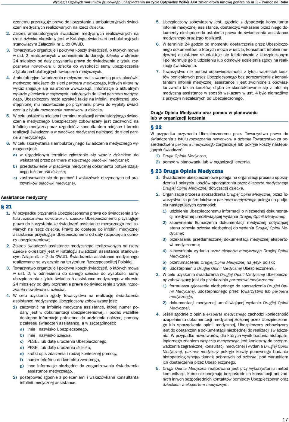 Zakres ambulatoryjnych świadczeń medycznych realizowanych na rzecz dziecka określony jest w Katalogu świadczeń ambulatoryjnych stanowiącym Załącznik nr 1 do OWUD. 3.