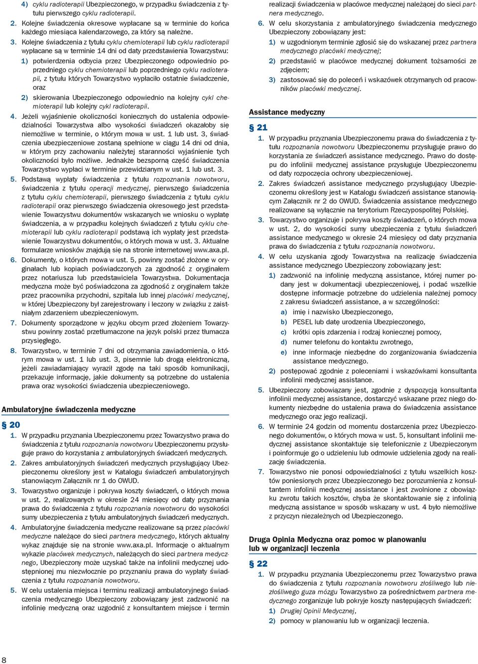 Kolejne świadczenia z tytułu cyklu chemioterapii lub cyklu radioterapii wypłacane są w terminie 14 dni od daty przedstawienia Towarzystwu: 1) potwierdzenia odbycia przez Ubezpieczonego odpowiednio