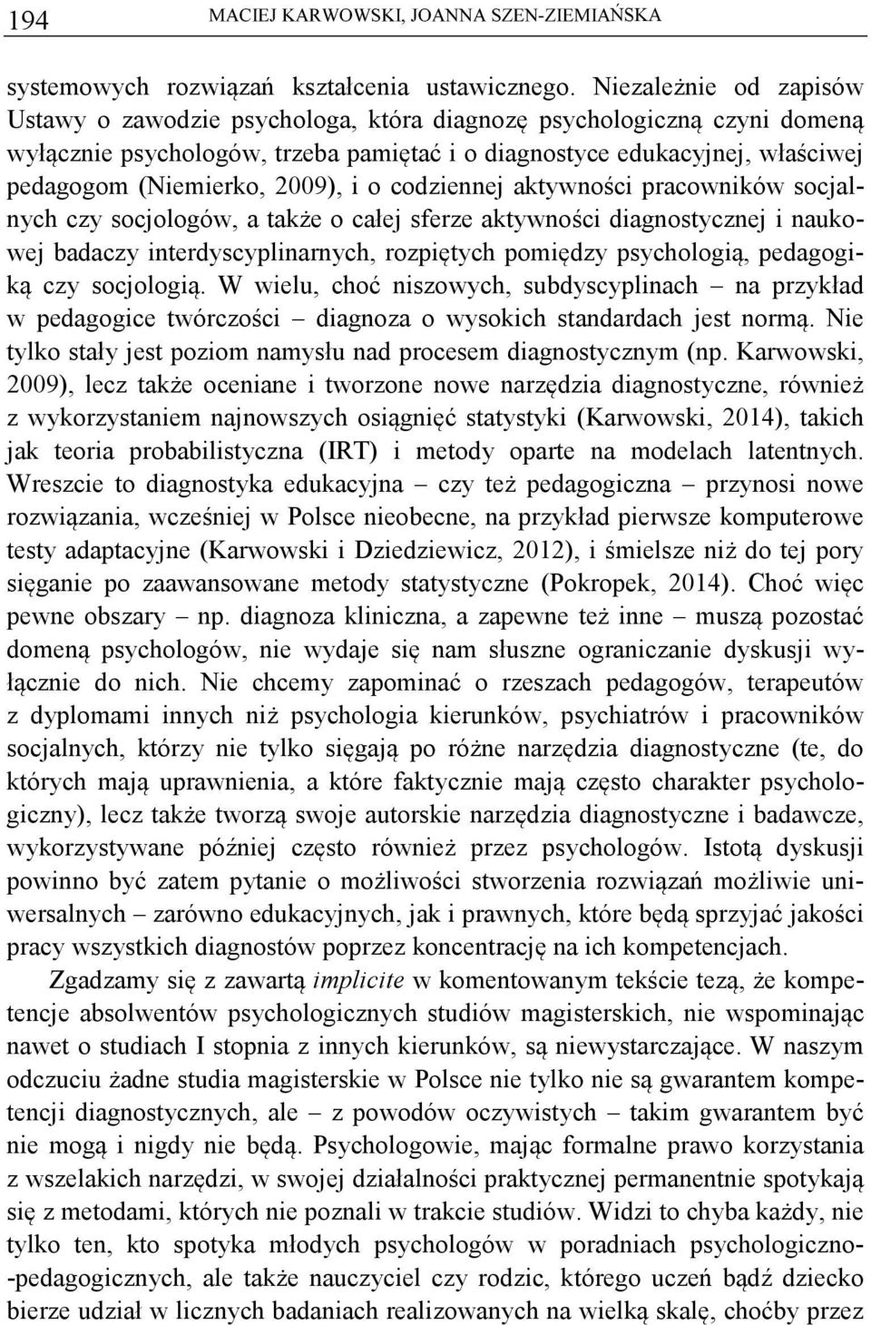 codziennej aktywnoci pracowników socjalnych czy socjologów, a take o całej sferze aktywnoci diagnostycznej i naukowej badaczy interdyscyplinarnych, rozpitych pomidzy psychologi, pedagogik czy