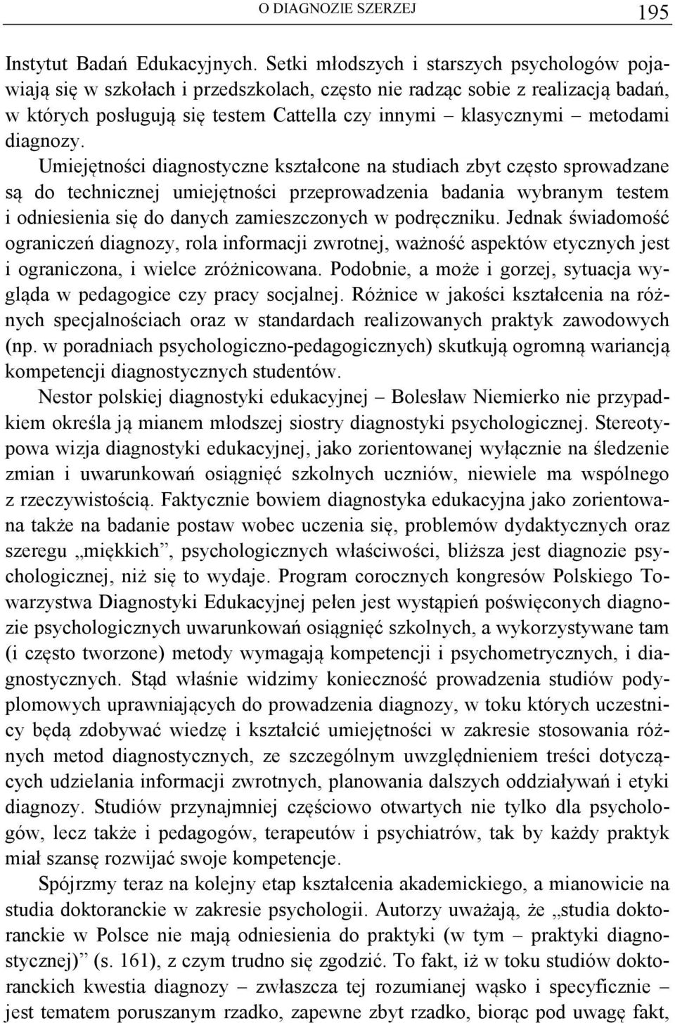 Umiejtnoci diagnostyczne kształcone na studiach zbyt czsto sprowadzane s do technicznej umiejtnoci przeprowadzenia badania wybranym testem i odniesienia si do danych zamieszczonych w podrczniku.