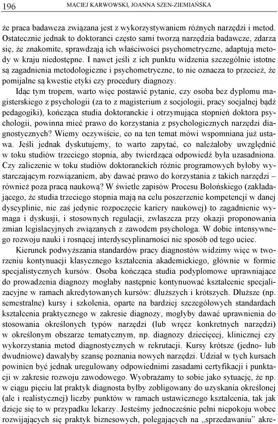 I nawet jeli z ich punktu widzenia szczególnie istotne s zagadnienia metodologiczne i psychometryczne, to nie oznacza to przecie, e pomijalne s kwestie etyki czy procedury diagnozy.