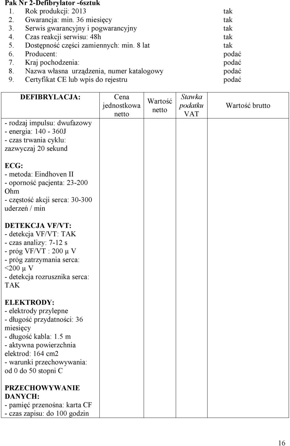 Certyfikat CE lub wpis do rejestru podać DEFIBRYLACJA: - rodzaj impulsu: dwufazowy - energia: 140-360J - czas trwania cyklu: zazwyczaj 20 sekund Cena jednostkowa netto Wartość netto Stawka podatku