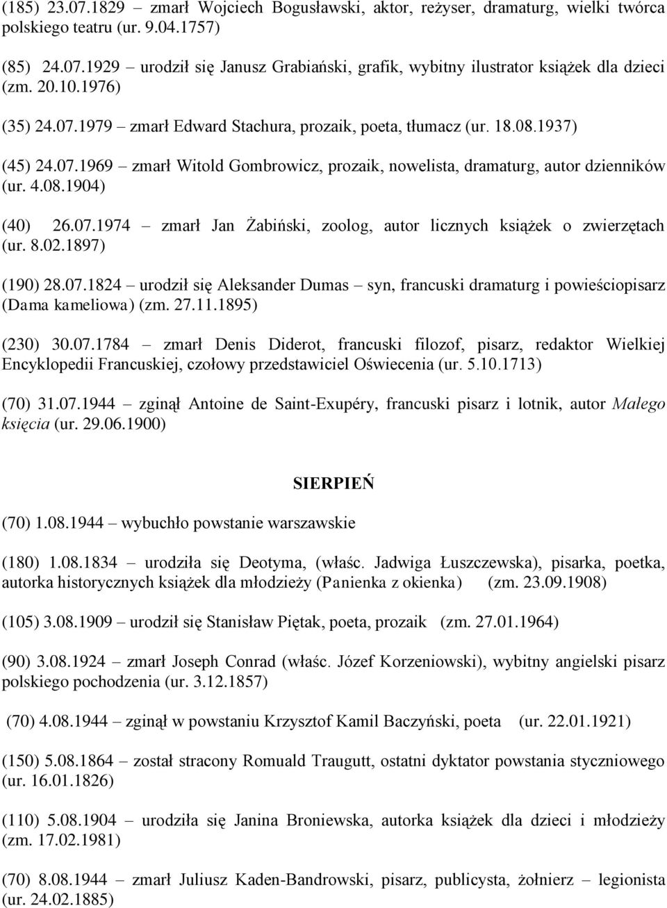 07.1974 zmarł Jan Żabiński, zoolog, autor licznych książek o zwierzętach (ur. 8.02.1897) (190) 28.07.1824 urodził się Aleksander Dumas syn, francuski dramaturg i powieściopisarz (Dama kameliowa) (zm.
