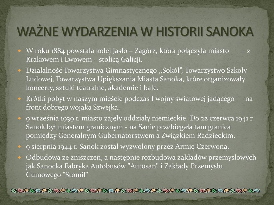 Krótki pobyt w naszym mieście podczas I wojny światowej jadącego na front dobrego wojaka Szwejka. 9 września 1939 r. miasto zajęły oddziały niemieckie. Do 22 czerwca 1941 r.