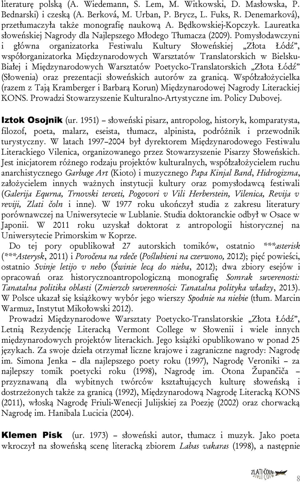 Pomysłodawczyni i główna organizatorka Festiwalu Kultury Słoweńskiej Złota Łódź, współorganizatorka Międzynarodowych Warsztatów Translatorskich w Bielsku- Białej i Międzynarodowych Warsztatów