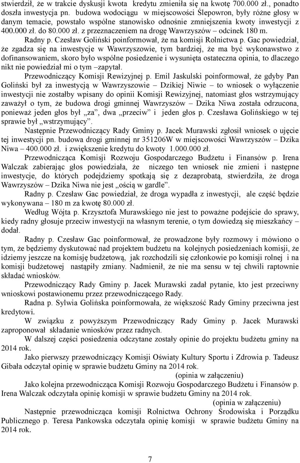 do 80.000 zł. z przeznaczeniem na drogę Wawrzyszów odcinek 180 m. Radny p. Czesław Goliński poinformował, że na komisji Rolnictwa p.