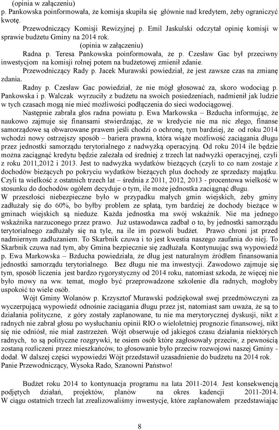Czesław Gac był przeciwny inwestycjom na komisji rolnej potem na budżetowej zmienił zdanie. Przewodniczący Rady p. Jacek Murawski powiedział, że jest zawsze czas na zmianę zdania. Radny p.
