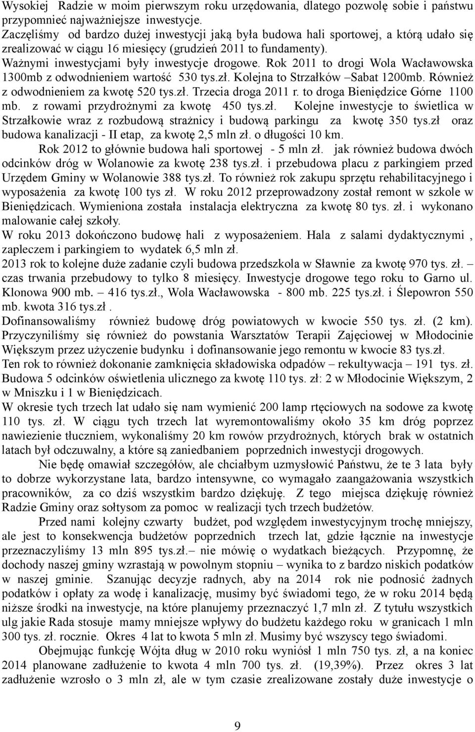 Rok 2011 to drogi Wola Wacławowska 1300mb z odwodnieniem wartość 530 tys.zł. Kolejna to Strzałków Sabat 1200mb. Również z odwodnieniem za kwotę 520 tys.zł. Trzecia droga 2011 r.