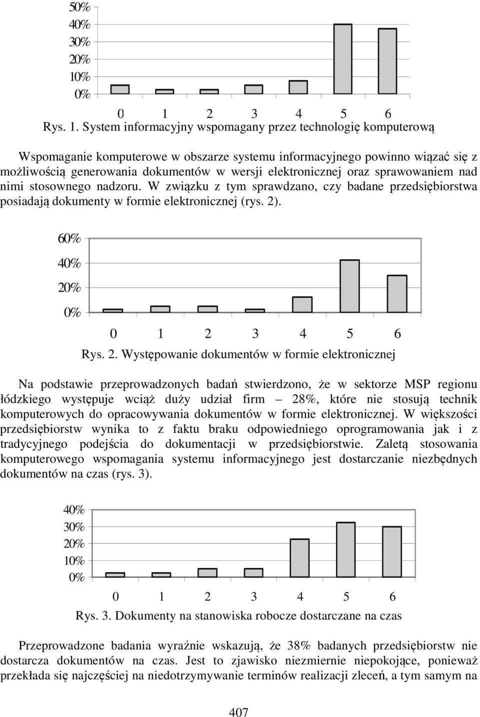 System informacyjny wspomagany przez technologię komputerową Wspomaganie komputerowe w obszarze systemu informacyjnego powinno wiązać się z możliwością generowania dokumentów w wersji elektronicznej