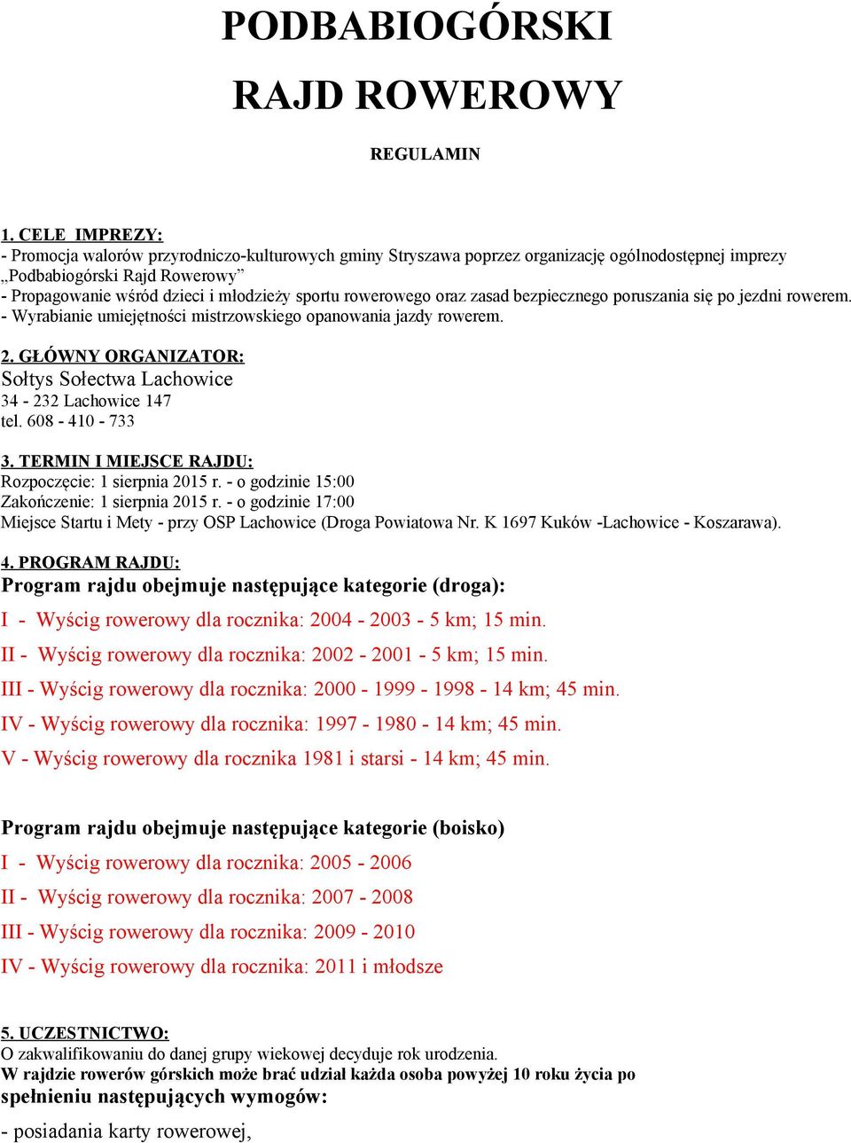 rowerowego oraz zasad bezpiecznego poruszania się po jezdni rowerem. - Wyrabianie umiejętności mistrzowskiego opanowania jazdy rowerem. 2.