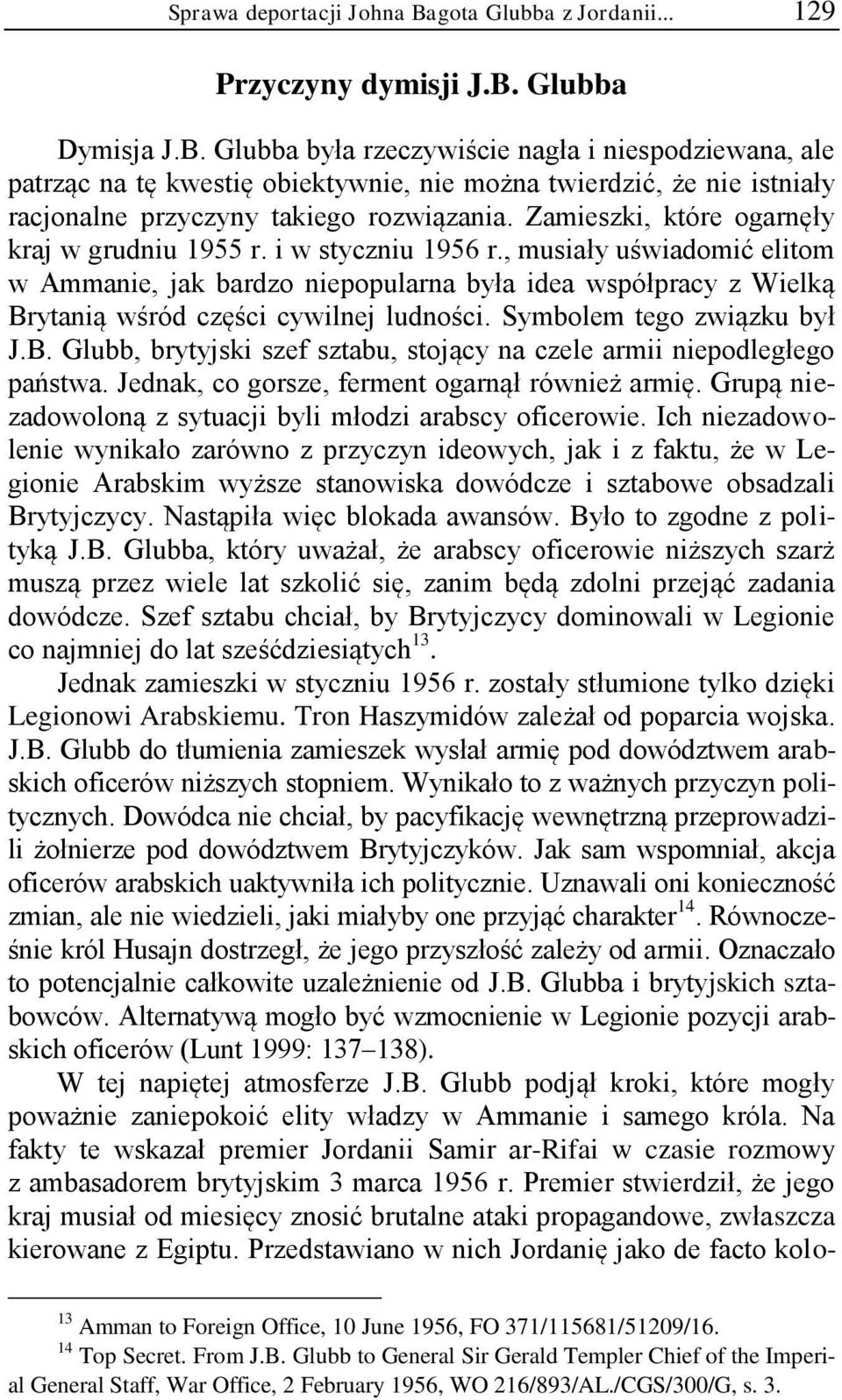 , musiały uświadomić elitom w Ammanie, jak bardzo niepopularna była idea współpracy z Wielką Brytanią wśród części cywilnej ludności. Symbolem tego związku był J.B. Glubb, brytyjski szef sztabu, stojący na czele armii niepodległego państwa.