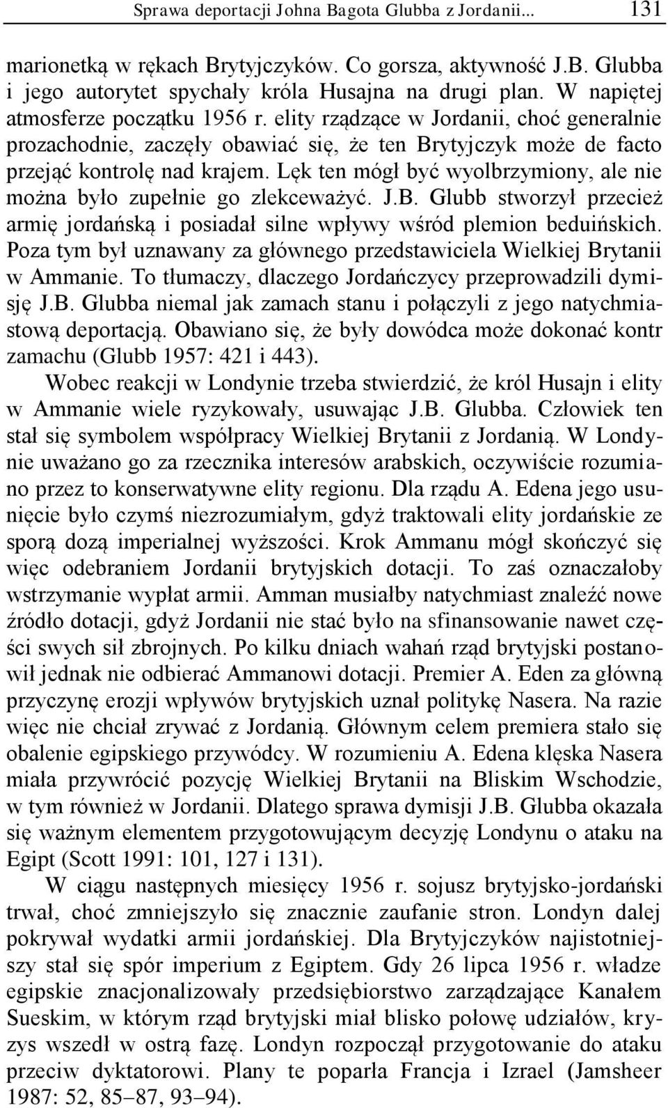 Lęk ten mógł być wyolbrzymiony, ale nie można było zupełnie go zlekceważyć. J.B. Glubb stworzył przecież armię jordańską i posiadał silne wpływy wśród plemion beduińskich.