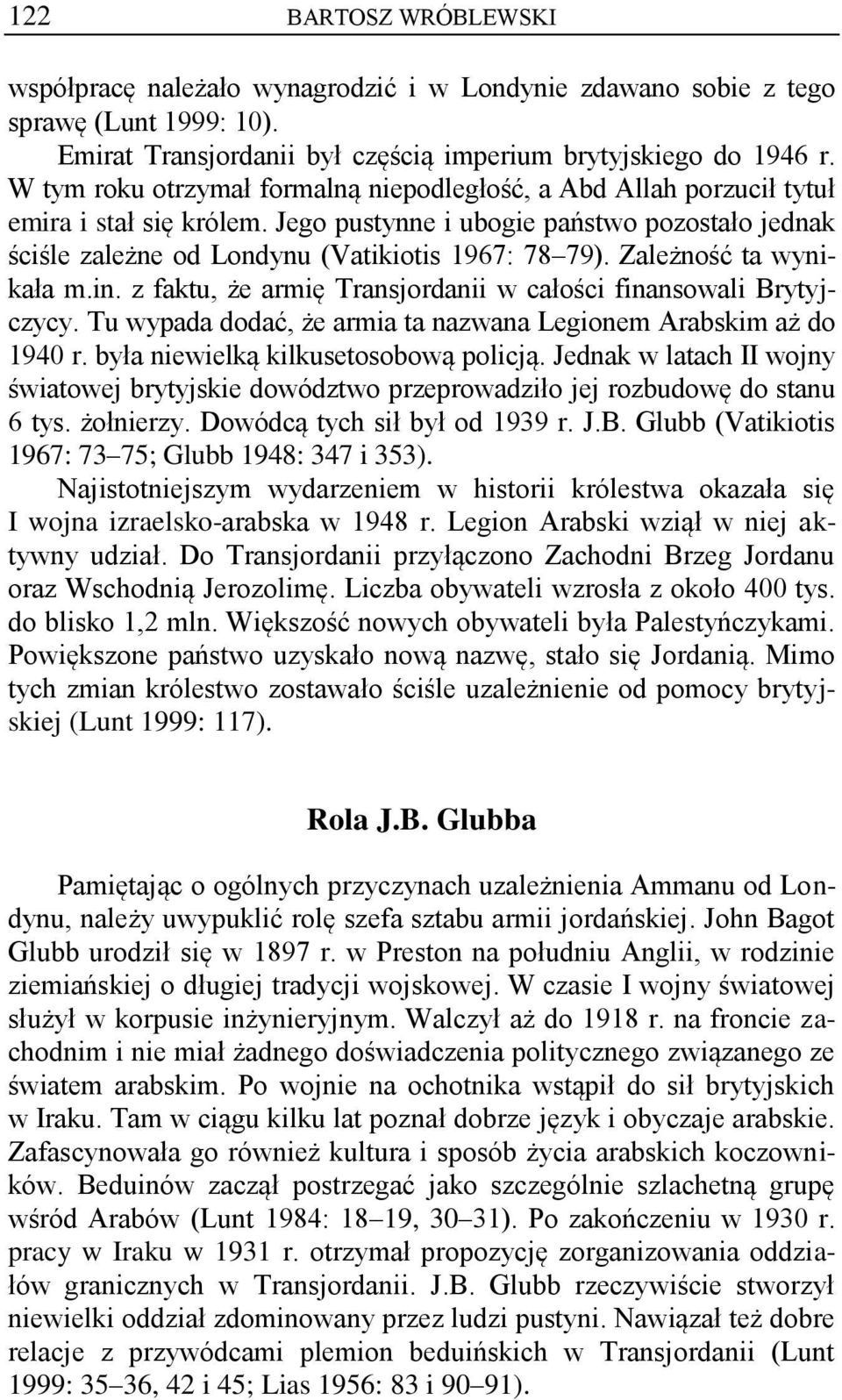 Zależność ta wynikała m.in. z faktu, że armię Transjordanii w całości finansowali Brytyjczycy. Tu wypada dodać, że armia ta nazwana Legionem Arabskim aż do 1940 r.