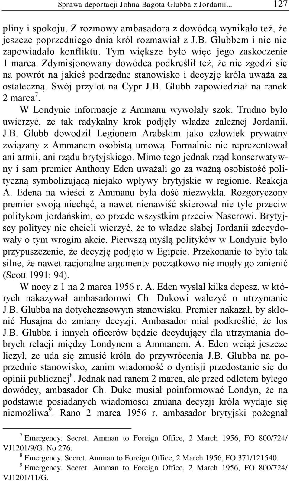 Swój przylot na Cypr J.B. Glubb zapowiedział na ranek 2 marca 7. W Londynie informacje z Ammanu wywołały szok. Trudno było uwierzyć, że tak radykalny krok podjęły władze zależnej Jordanii. J.B. Glubb dowodził Legionem Arabskim jako człowiek prywatny związany z Ammanem osobistą umową.