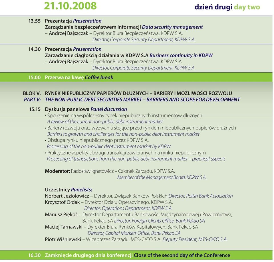 A. 15.00 Przerwa na kawę Coffee break BLOK V. RYNEK NIEPUBLICZNY PAPIERÓW DŁUŻNYCH BARIERY I MOŻLIWOŚCI ROZWOJU PART V: THE NON-PUBLIC DEBT SECURITIES MARKET BARRIERS AND SCOPE FOR DEVELOPMENT 15.