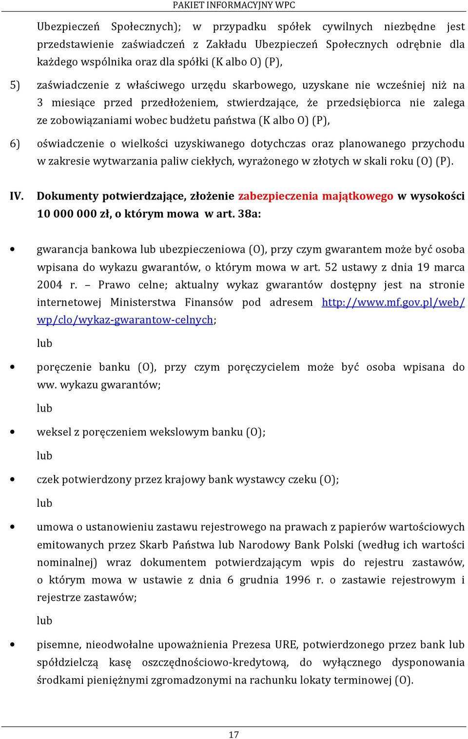 O) (P), 6) oświadczenie o wielkości uzyskiwanego dotychczas oraz planowanego przychodu w zakresie wytwarzania paliw ciekłych, wyrażonego w złotych w skali roku (O) (P). IV.
