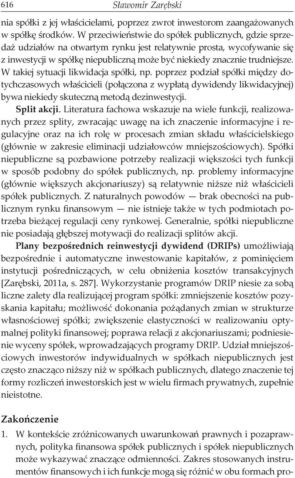 W takiej sytuacji likwidacja spółki, np. poprzez podział spółki między dotychczasowych właścicieli (połączona z wypłatą dywidendy likwidacyjnej) bywa niekiedy skuteczną metodą dezinwestycji.