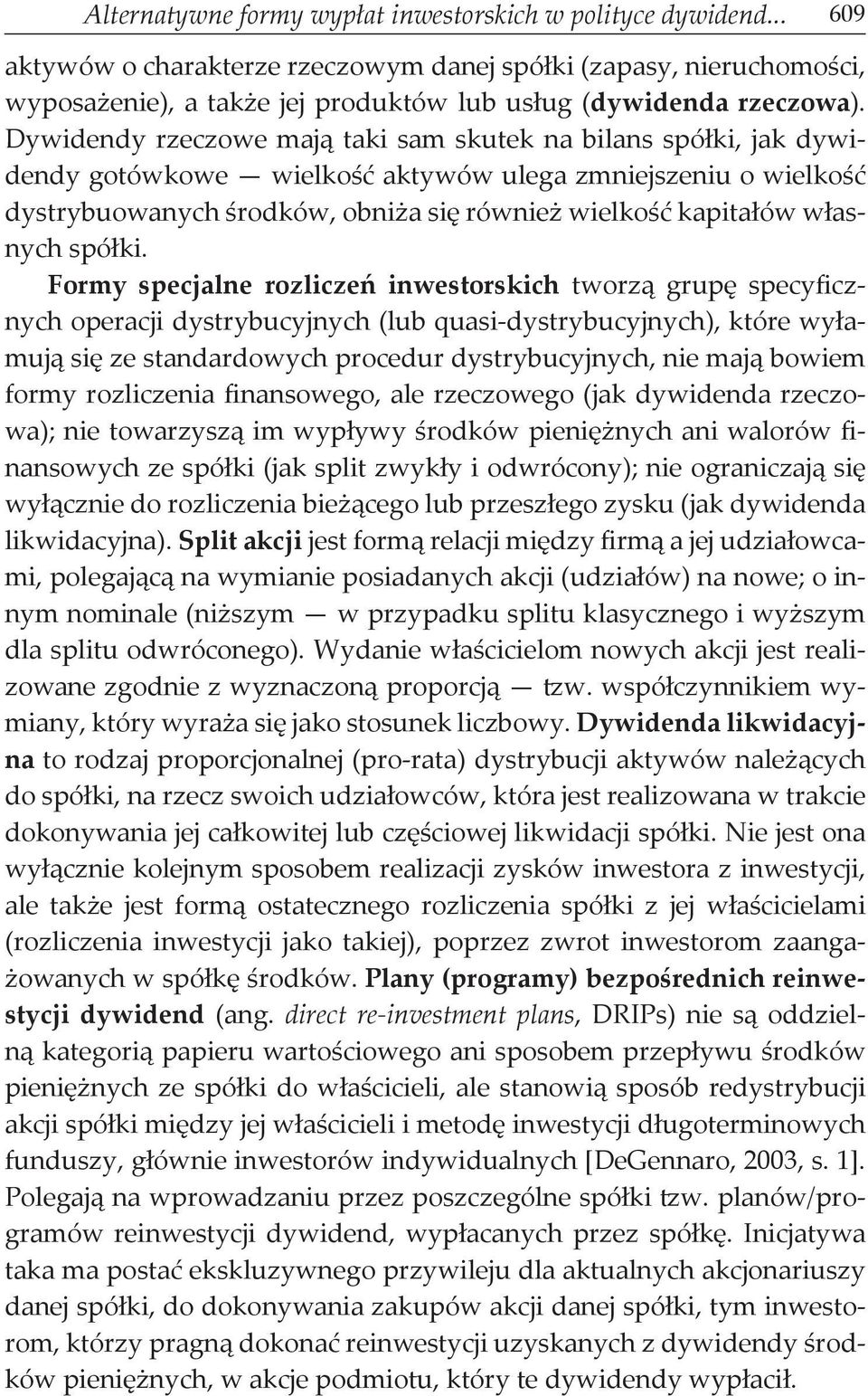 Dywidendy rzeczowe mają taki sam skutek na bilans spółki, jak dywidendy gotówkowe wielkość aktywów ulega zmniejszeniu o wielkość dystrybuowanych środków, obniża się również wielkość kapitałów