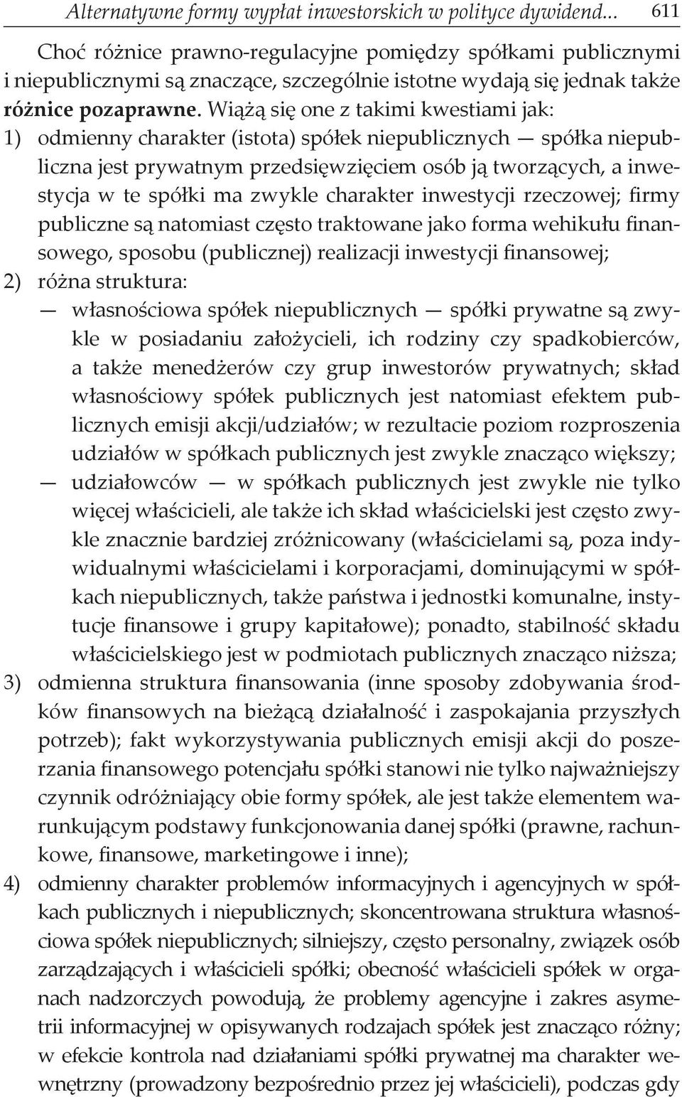 Wiążą się one z takimi kwestiami jak: 1) odmienny charakter (istota) spółek niepublicznych spółka niepubliczna jest prywatnym przedsięwzięciem osób ją tworzących, a inwestycja w te spółki ma zwykle