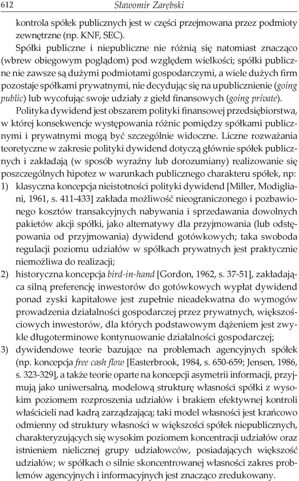 firm pozostaje spółkami prywatnymi, nie decydując się na upublicznienie (going public) lub wycofując swoje udziały z giełd finansowych (going private).