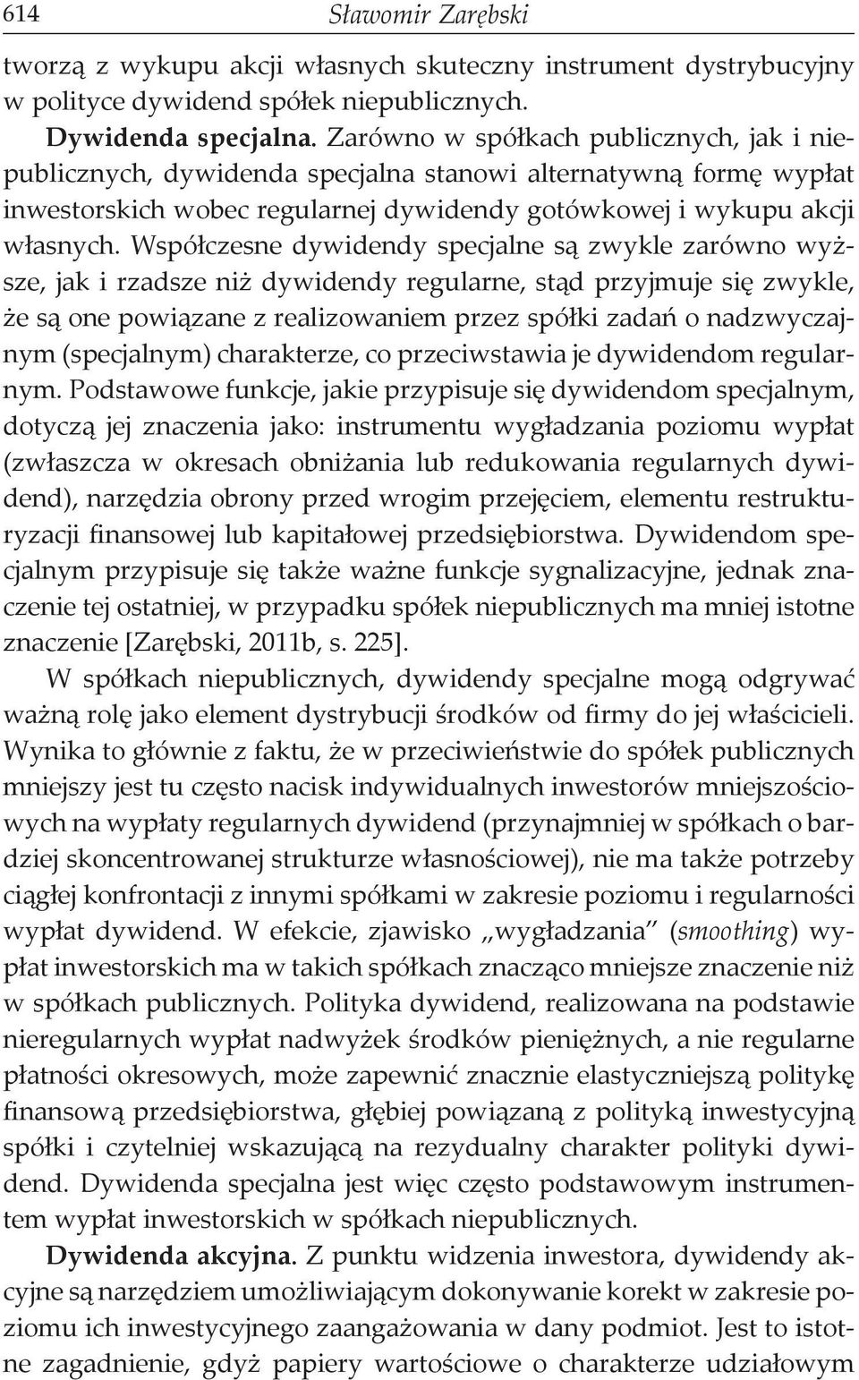 Współczesne dywidendy specjalne są zwykle zarówno wyższe, jak i rzadsze niż dywidendy regularne, stąd przyjmuje się zwykle, że są one powiązane z realizowaniem przez spółki zadań o nadzwyczajnym