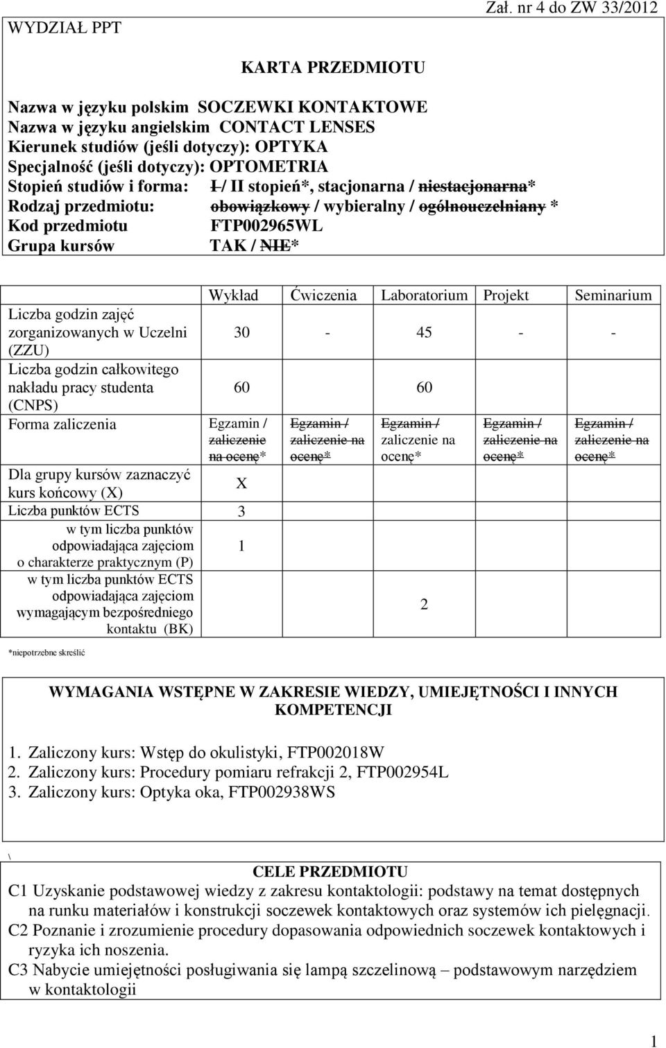 Stopień studiów i forma: I / II stopień*, stacjonarna / niestacjonarna* Rodzaj przedmiotu: obowiązkowy / wybieralny / ogólnouczelniany * Kod przedmiotu FTP00965WL Grupa kursów TAK / NIE* Liczba