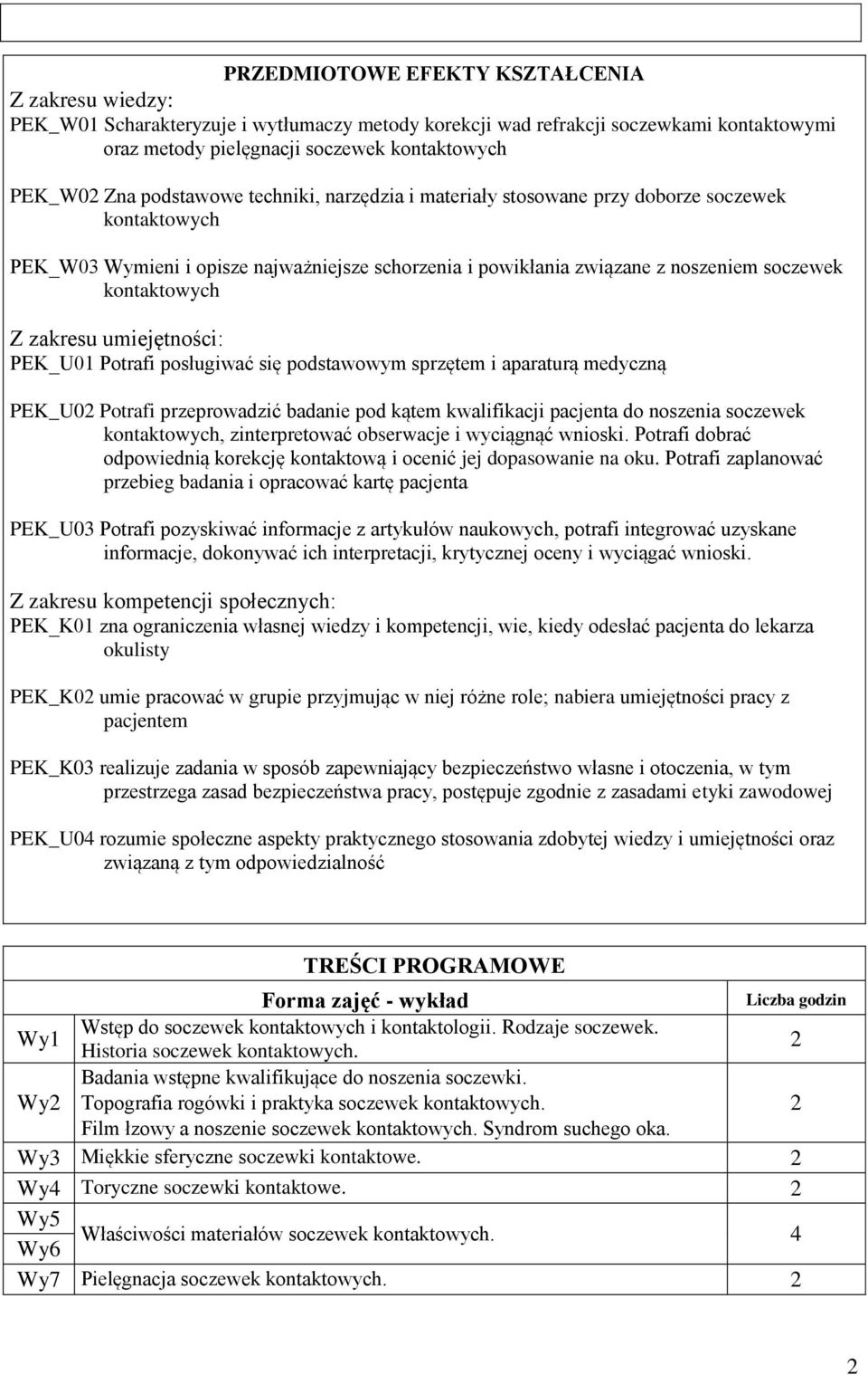 zakresu umiejętności: PEK_U01 Potrafi posługiwać się podstawowym sprzętem i aparaturą medyczną PEK_U0 Potrafi przeprowadzić badanie pod kątem kwalifikacji pacjenta do noszenia soczewek kontaktowych,