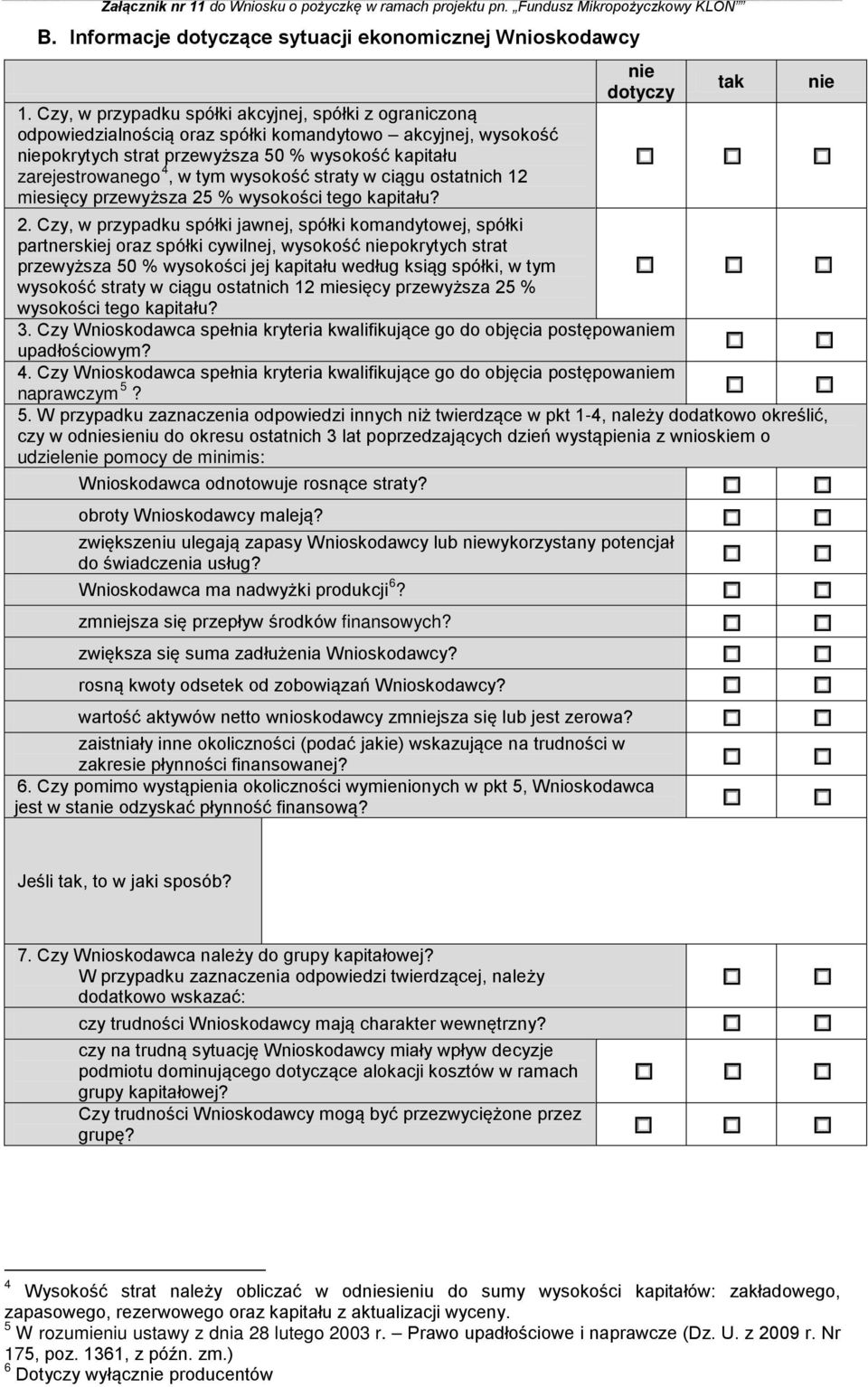 wysokość straty w ciągu ostatnich 12 miesięcy przewyższa 25 % wysokości tego kapitału? nie dotyczy 2.